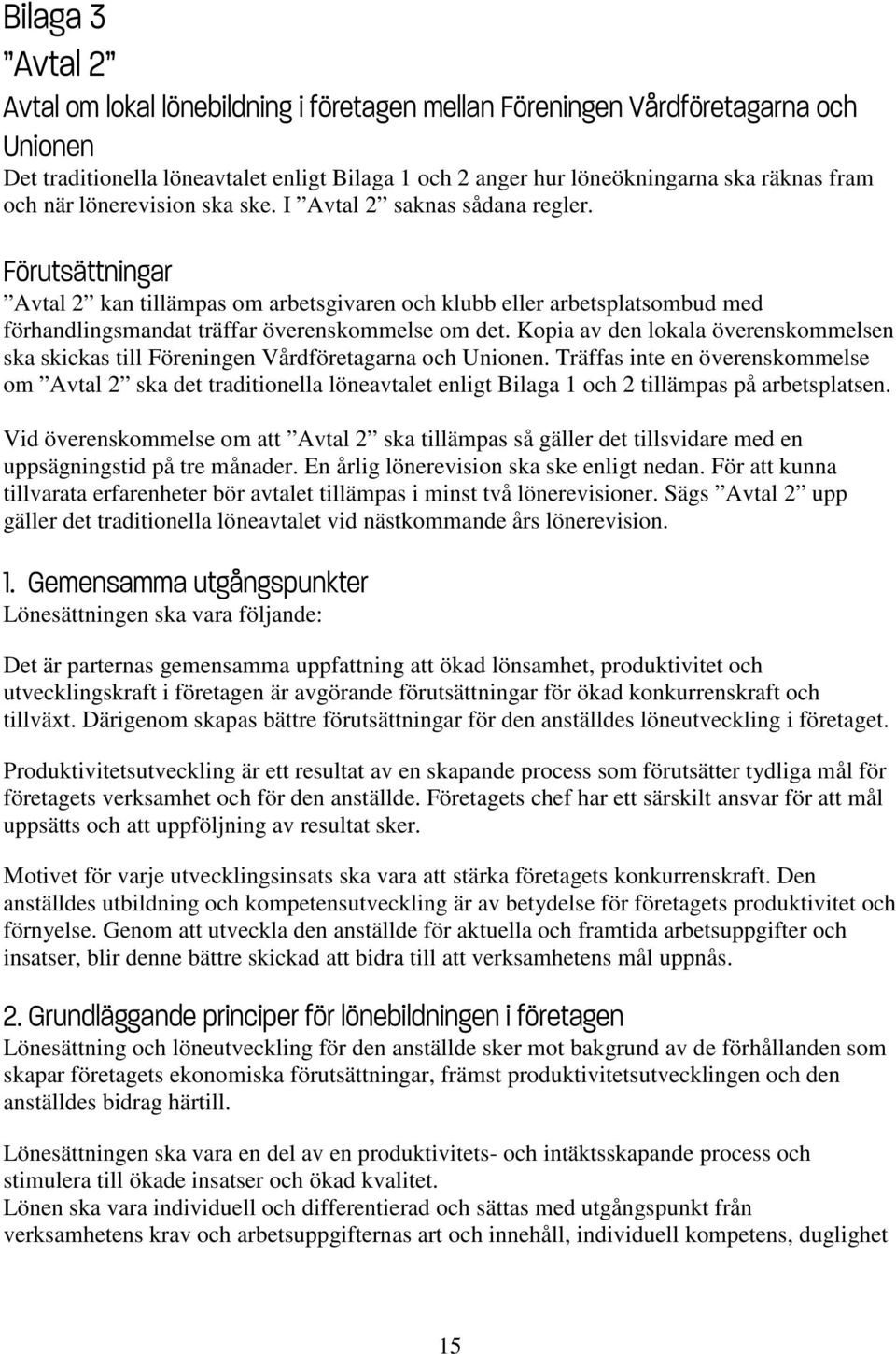 Kopia av den lokala överenskommelsen ska skickas till Föreningen Vårdföretagarna och Unionen.