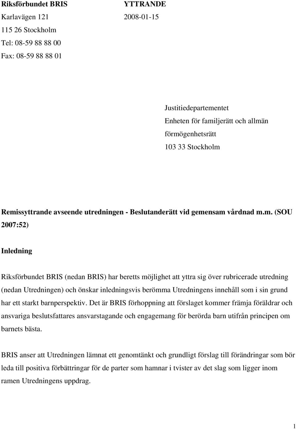 Remissyttrande avseende utredningen - Beslutanderätt vid gemensam vårdnad m.m. (SOU 2007:52) Inledning Riksförbundet BRIS (nedan BRIS) har beretts möjlighet att yttra sig över rubricerade utredning