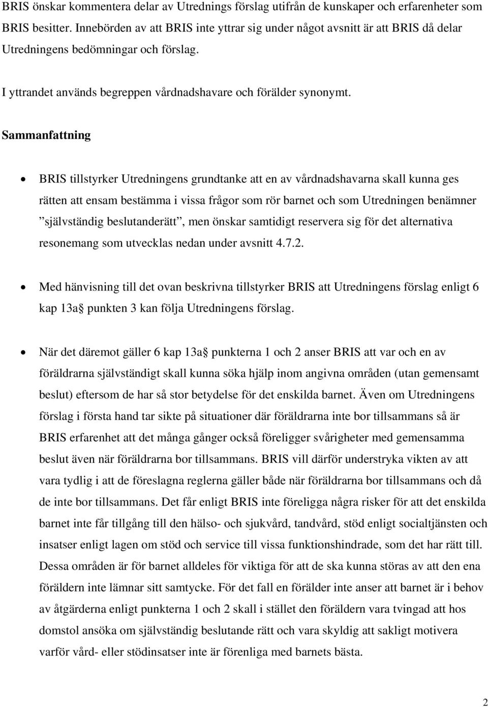 Sammanfattning BRIS tillstyrker Utredningens grundtanke att en av vårdnadshavarna skall kunna ges rätten att ensam bestämma i vissa frågor som rör barnet och som Utredningen benämner självständig