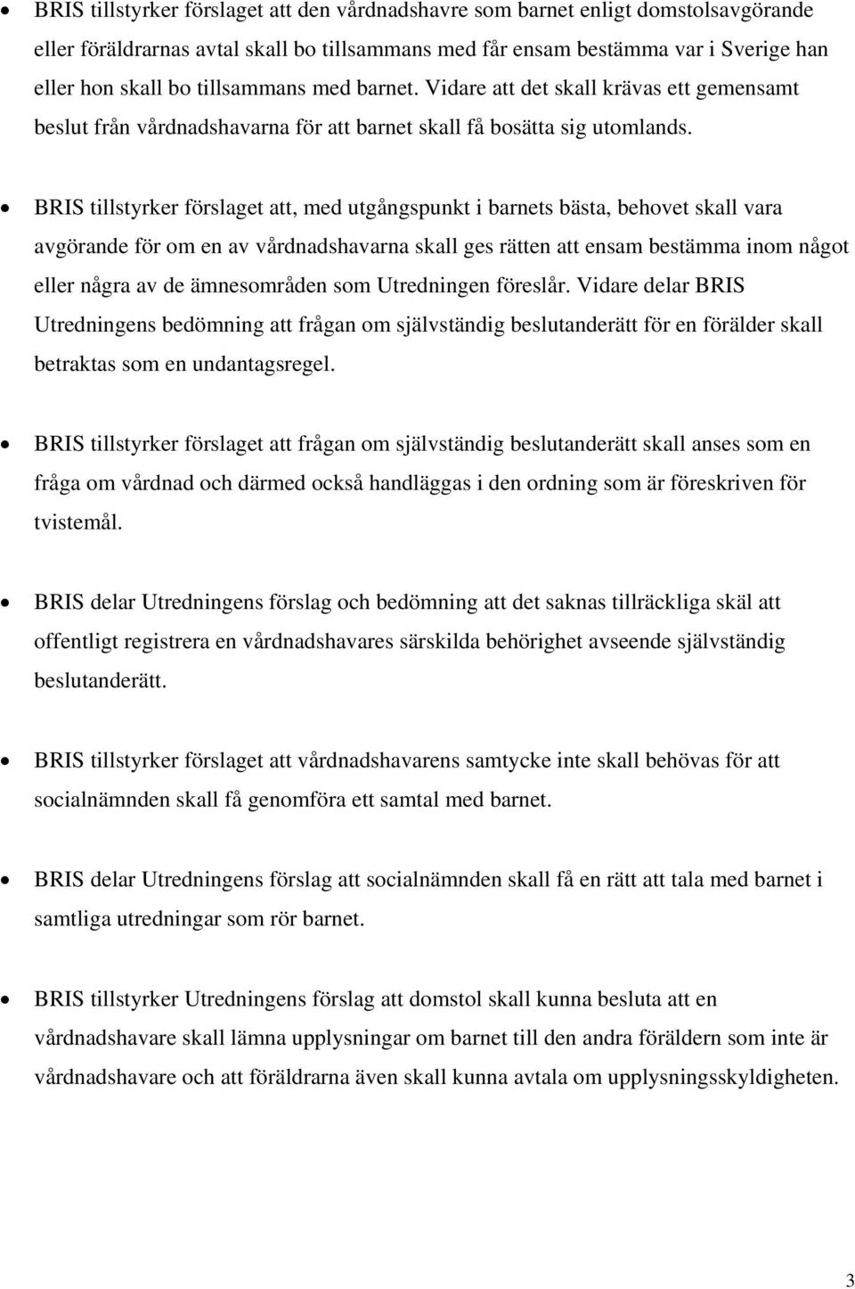 BRIS tillstyrker förslaget att, med utgångspunkt i barnets bästa, behovet skall vara avgörande för om en av vårdnadshavarna skall ges rätten att ensam bestämma inom något eller några av de