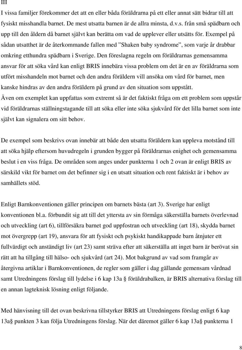 Den föreslagna regeln om föräldrarnas gemensamma ansvar för att söka vård kan enligt BRIS innebära vissa problem om det är en av föräldrarna som utfört misshandeln mot barnet och den andra föräldern