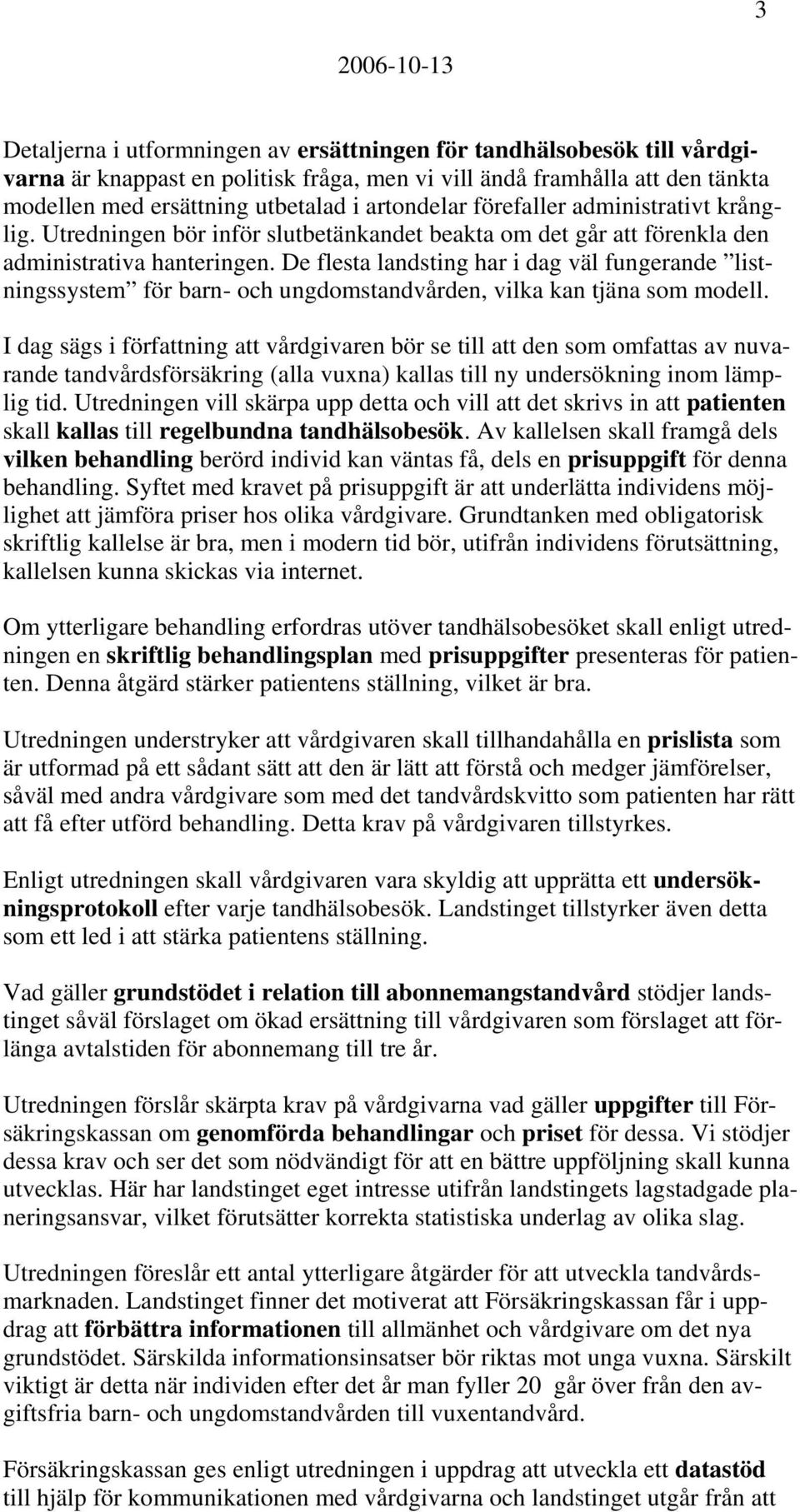 De flesta landsting har i dag väl fungerande listningssystem för barn- och ungdomstandvården, vilka kan tjäna som modell.