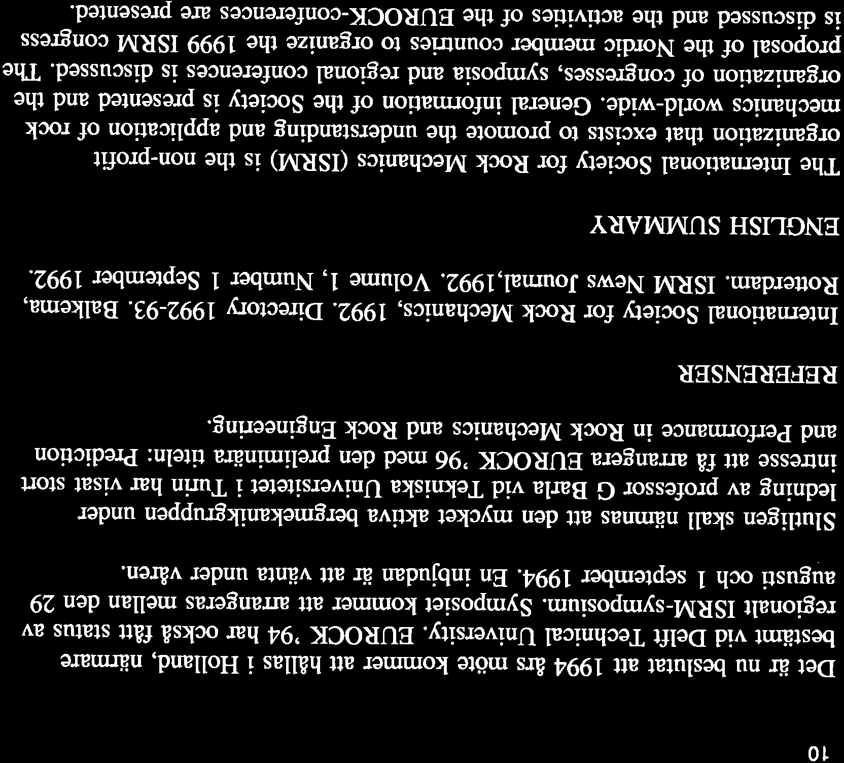 10 Det åir nu beslutat att 1994 års möte kommer att hållas i Holland, nåirmare best?imt vid Delft Technical University. EUROCK '94 har också fått status av regionalt ISRM-symposium.