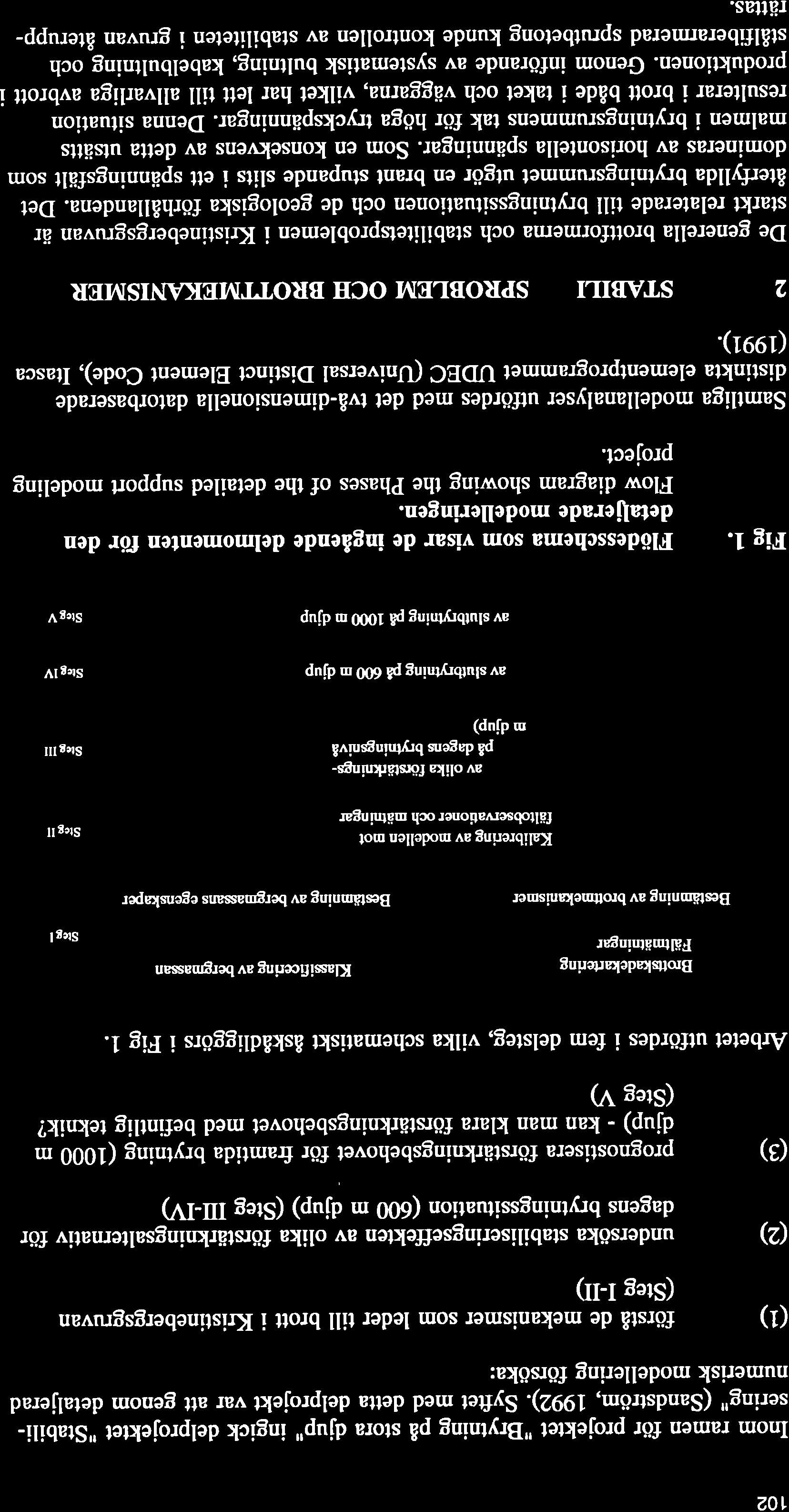 102 Inom ramen för projektet "Brytning på stora djup" ingick delprojektet [Stabilisering" (Sandström, 1992).