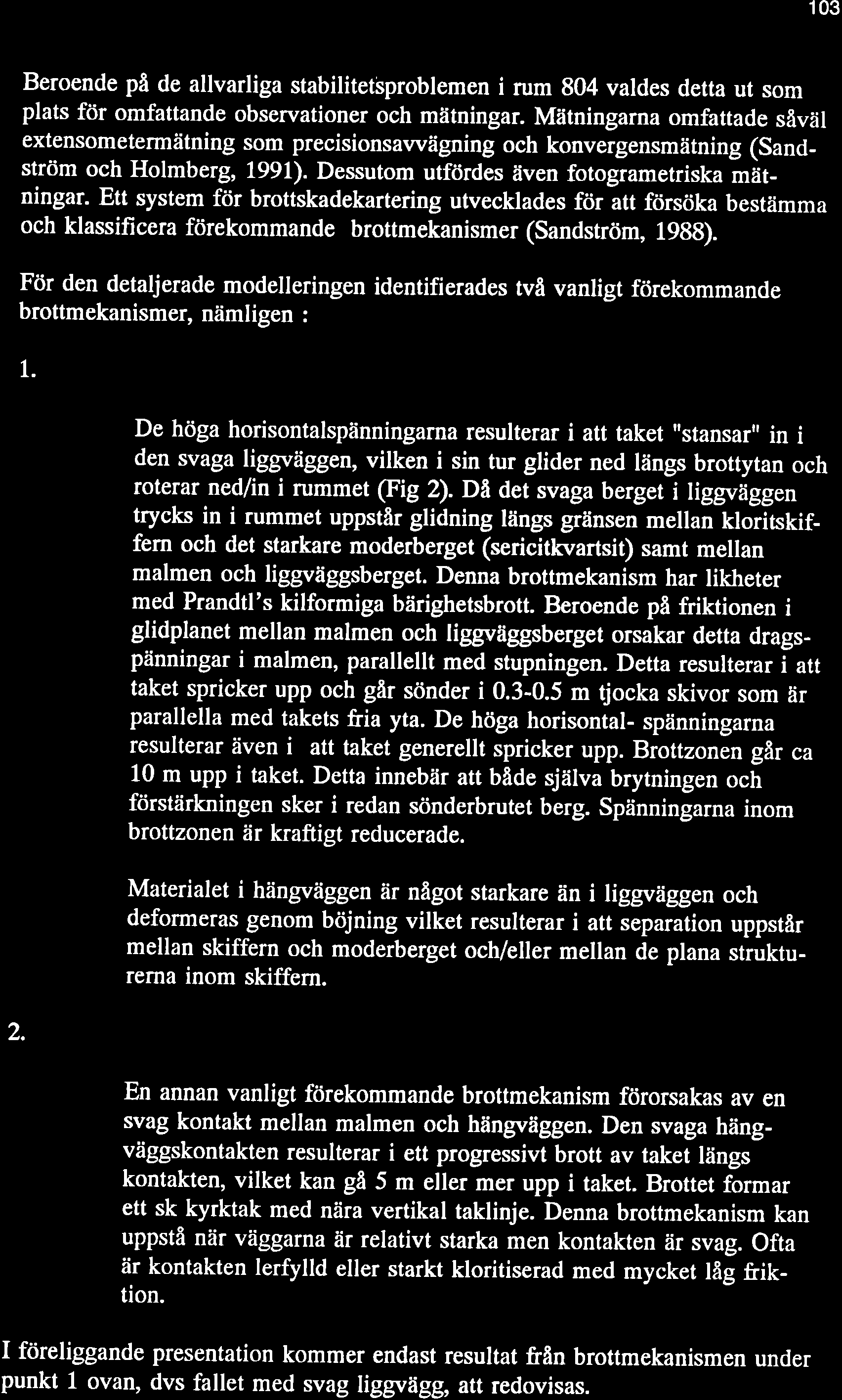 103 Beroende på de allvarliga stabilitetsproblemen i rum 804 valdes detta ut som plats för omfattande observationer och mätningar.