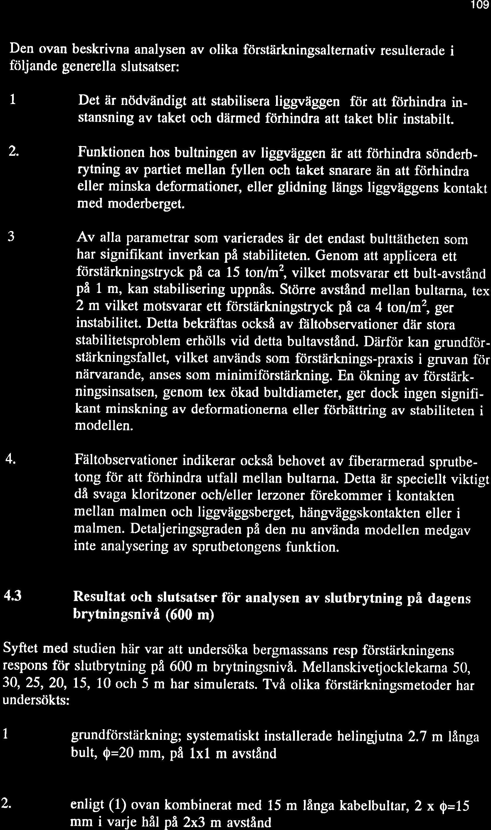 109 Den ovan beskrivna analysen av olika förstärkningsalternativ resulterade i följande generella slutsatser: I 2. J 4.