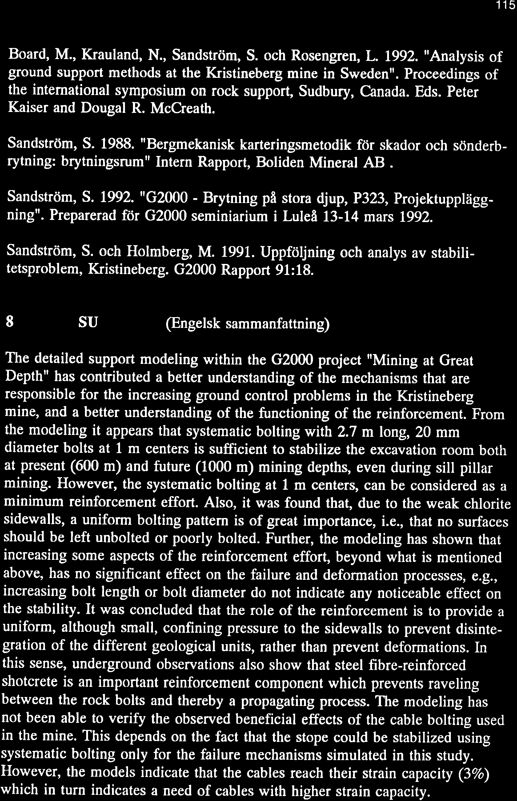 115 Board, M., Krauland, N., Sandström, S. och Rosengren, L, 1992. "Analysis of ground support methods at the Iftistineberg mine in Sweden".