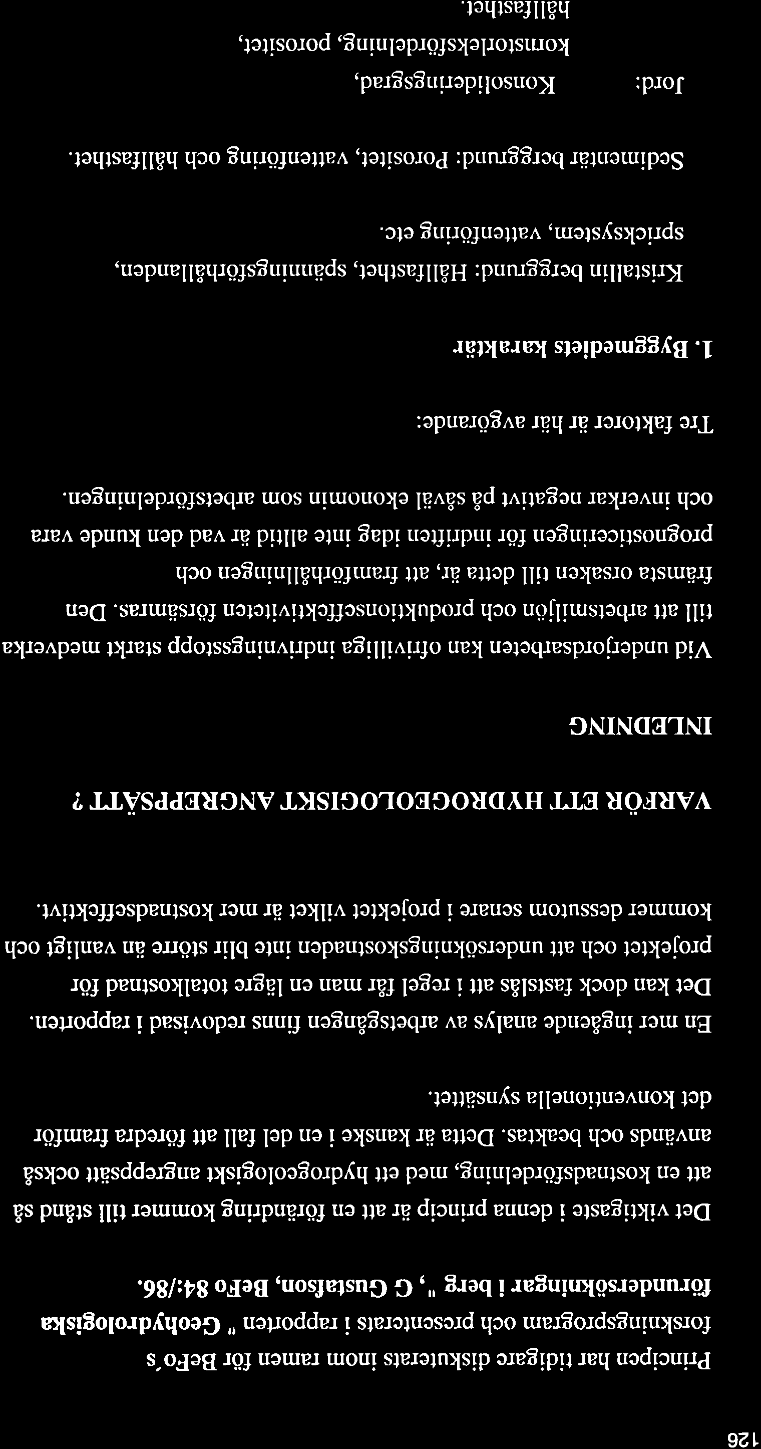 126 Principen har tidigare diskuterats inom ramen för BeFo's forskningsprogram och presenterats i rapporten " Geohydrologiska ftirundersökningar i berg ", G Gustafson, BeFo 84:/86.