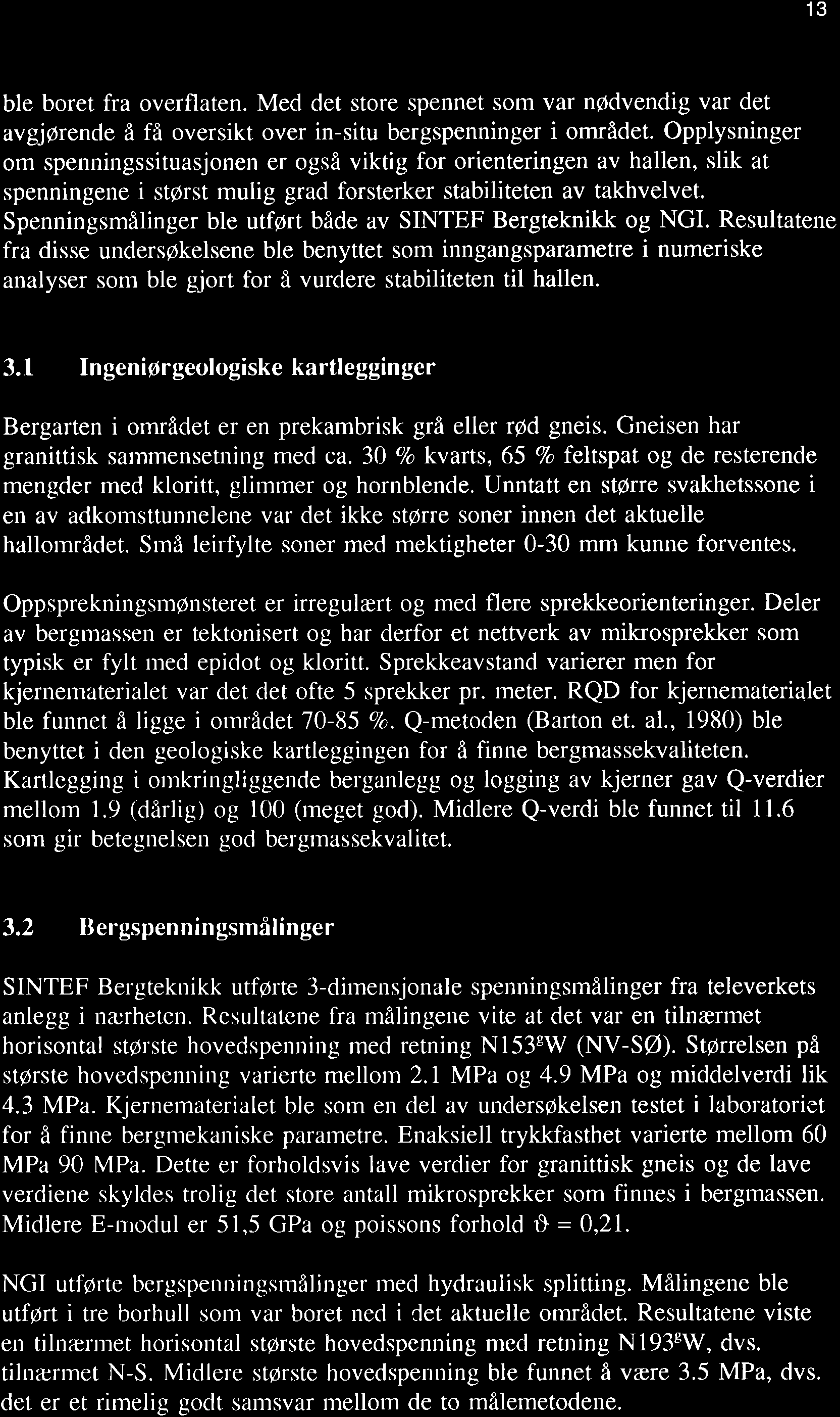 13 ble boret fra overflaten. Mecl clet store spennet som var n@clvendig var det avgjprencle å få oversikt over in-situ bergspenninger i områclet.