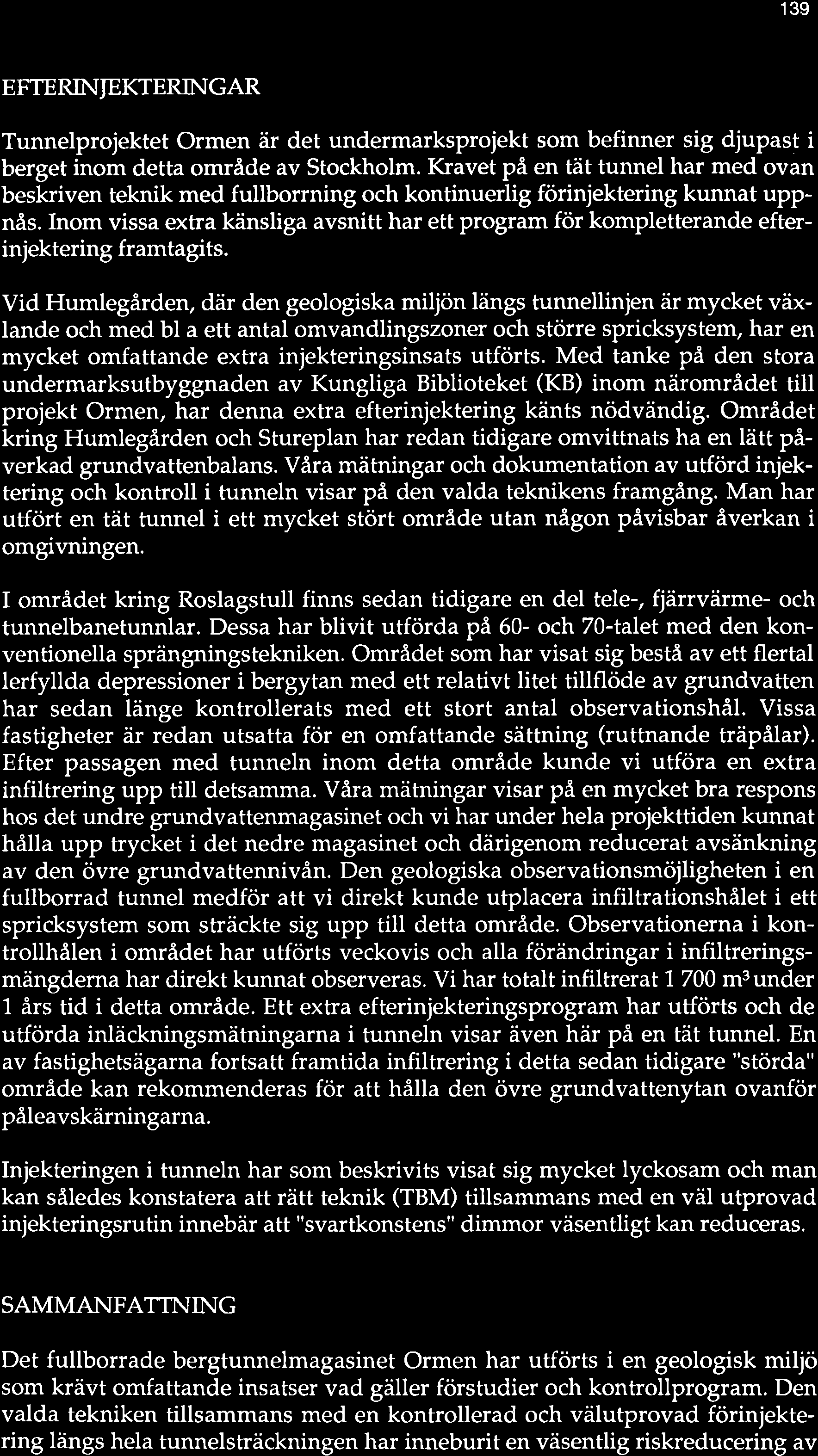 139 EFTERINIEKTERINGAR Tunnelprojektet Ormen är det undermarksprojekt som befinner sig djupast i berget inom detta område av Stockholm.