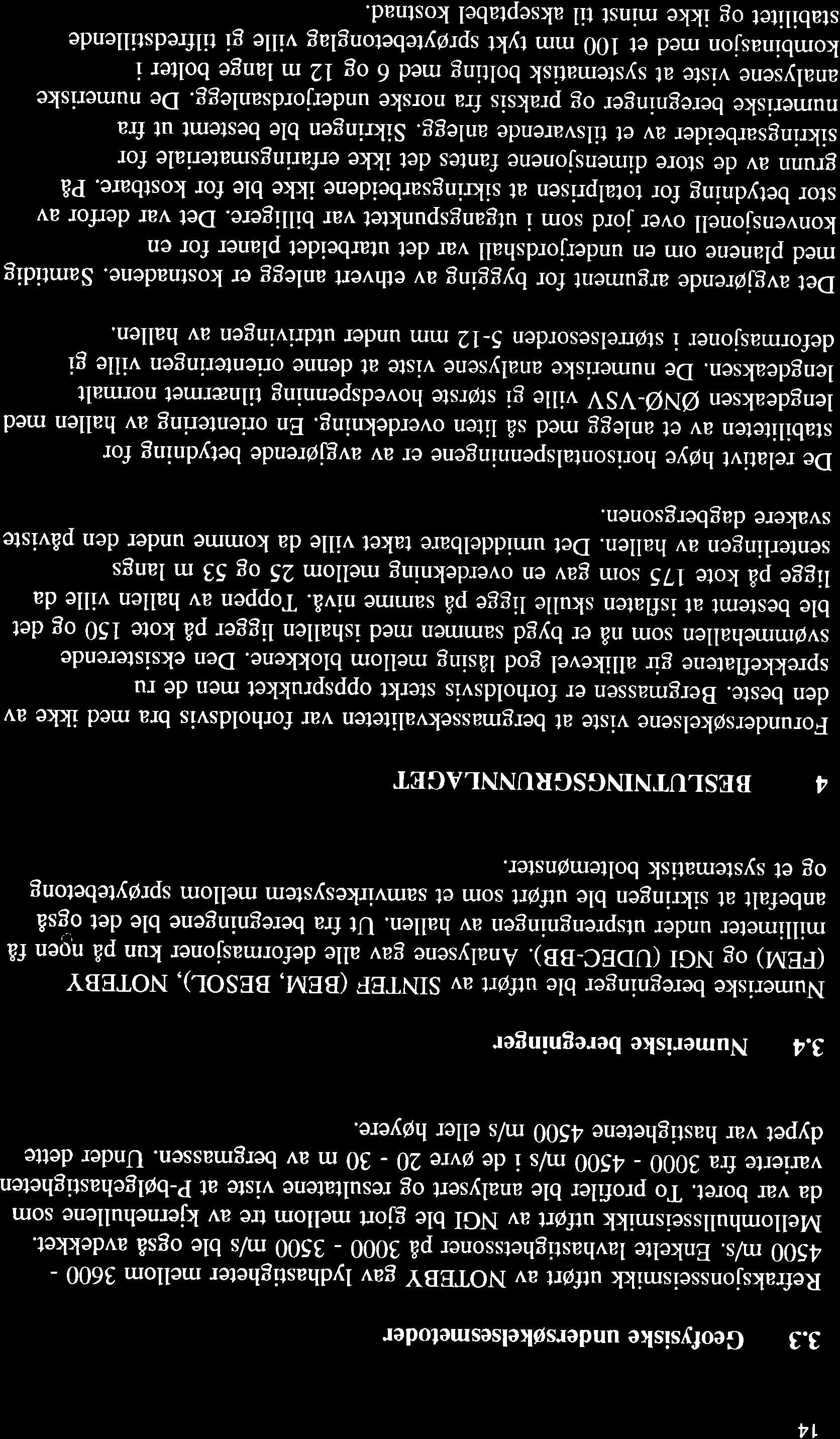 14 3.3 Geofysiske undersøkelsesmetoder Refraksjonsseismikk utført av NorEBy gav lydhastigheter mellom 3600-4500 m/s. Enkelte lavhastighetssoner på 3000-3500 m/s ble også avdekket.