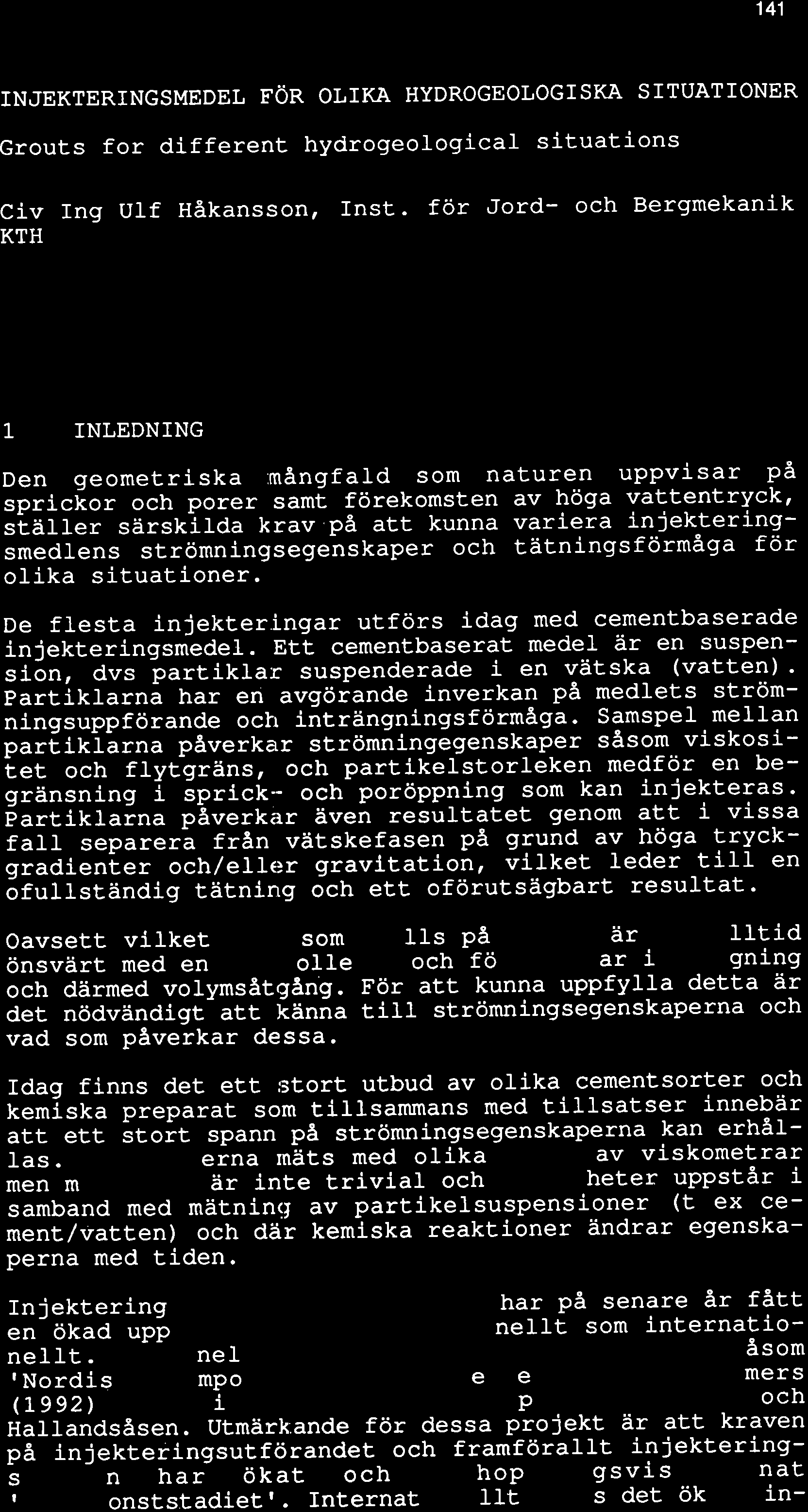 '141 INJEKTERINGSMEDEL FöR OLIKA HYDROGEOLOGISKA SITUATIONER Grouts for different hydrogeological situations civ Ing ulf Håkansson, Inst.