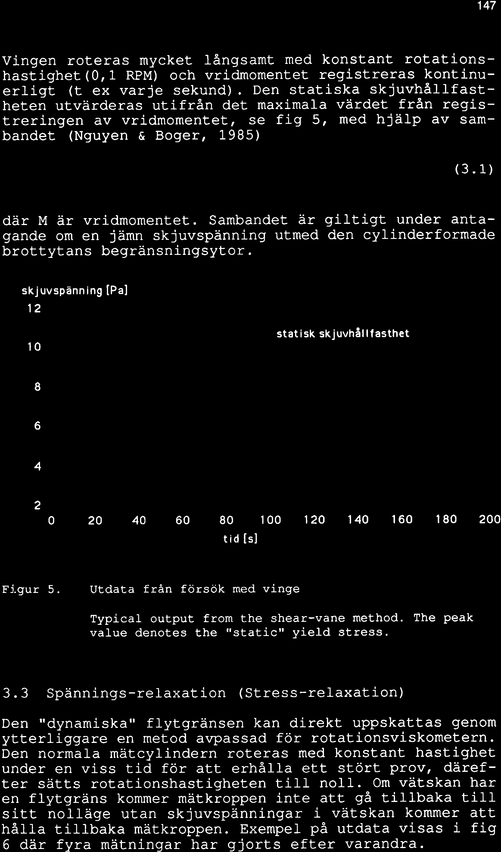 147 Vingen roteras mycket långsamt med konstant rotationshastighet (0,1- RPM) och vridrnomentet registreras kontinuerligt (t ex varje sekund).