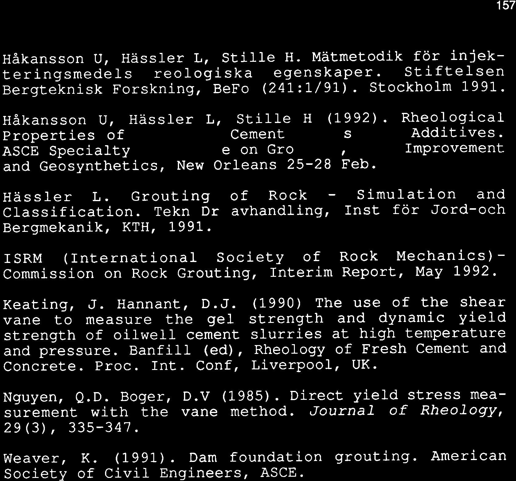 157 Håkansson U, Häss1er L, Stille H. Mätmetodik för injekteringsmedels reologiska egenskaper. Stiftelsen Bergteknisk Forskning, BeFo (241. zi / 9IÌ'. Stockholm 19 91,.