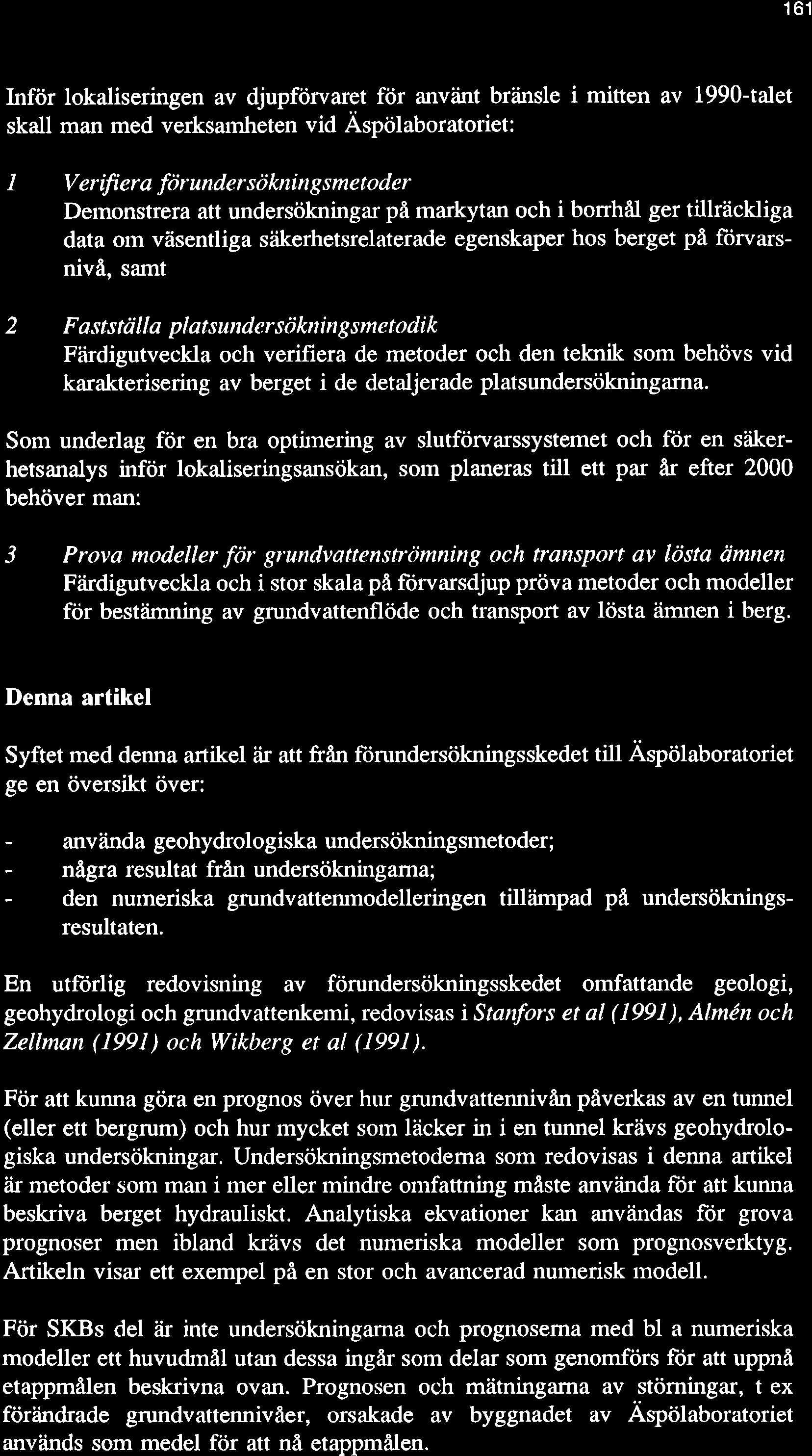 161 Inför lokaliseringen av djupförvaret för använt bråinsle i mitten av 1990-talet skall man med verksarnheten vid Aspölaboratoriet: I 2 V erffi er a för under söknin gs me t oder Demonstrera att