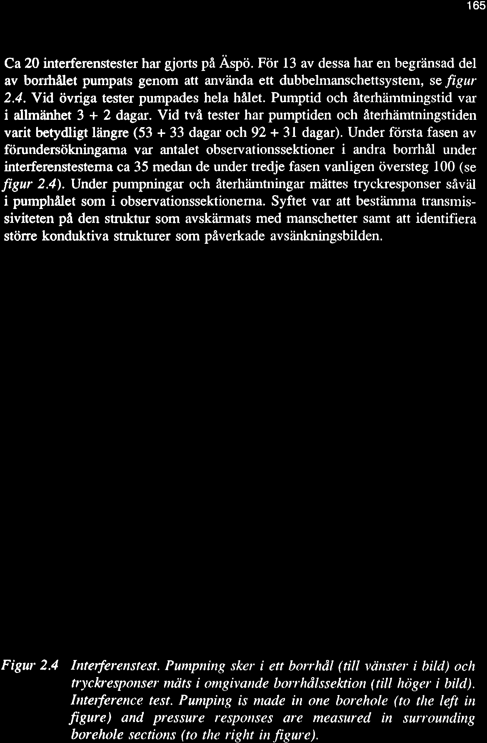 165 Ca20 interferenstester har gjorts på Äspö. För 13 av dessa har en begränsad del av bolrhålet pumpats genom att använda ett dubbelmanschettsystem, se figur 2.4.