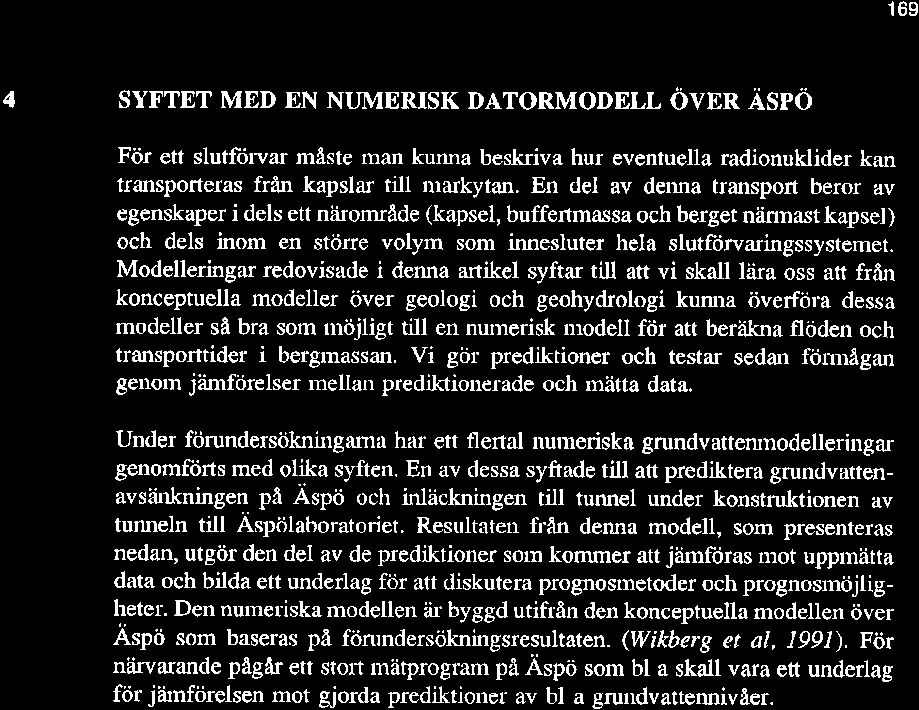 169 4 SYFTET MED EN NUMERISK DATORMODELL OVER ÀSPO För ett slutftirvar måste man kurura beskriva hur eventuella radionuklider kan transporteras från kapslar till markytan.