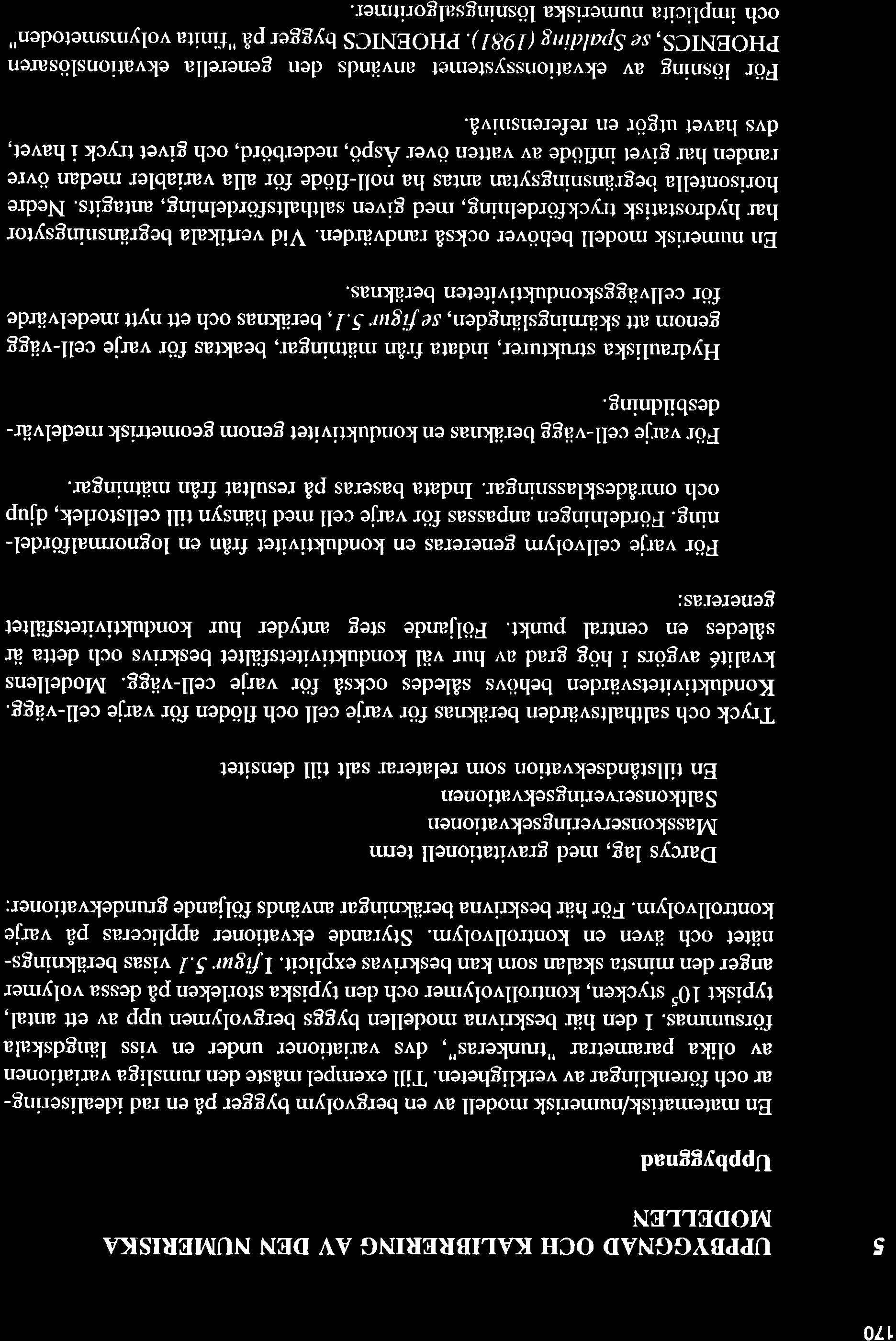 170 5 UPPBYGGNAD OCH KALIBRERING AV DEN NUMERISKA MODELLEN Uppbyggnad En matematisk/nurnerisk modell av en bergvolyrn bygger på en rad iclealiserirrgar och förenklingar av verkligheten.