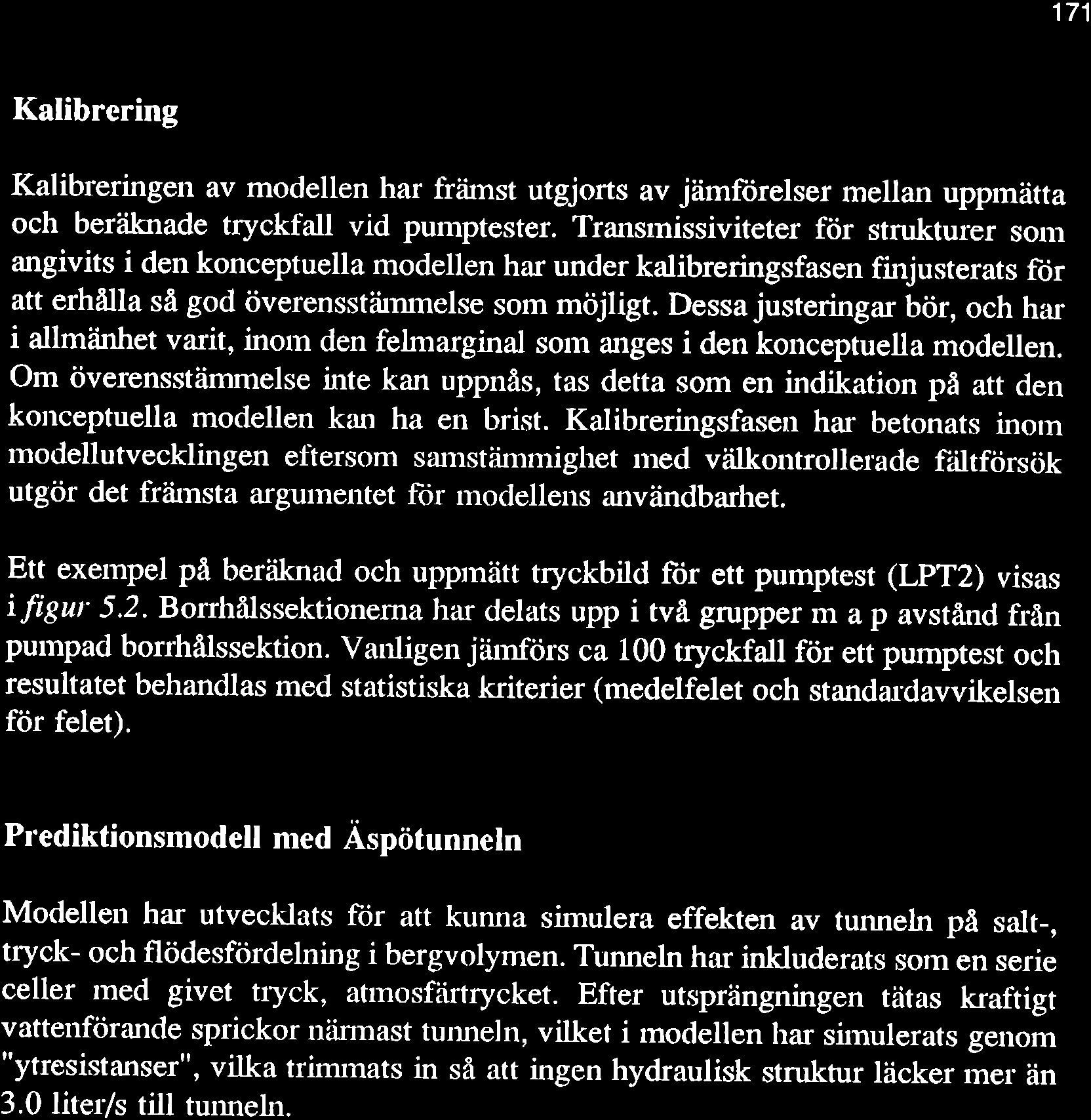 171 Kalibrering Kalibreringen av modellen har frárnst utgjorts av jämftirelser mellan upprnätta och beråiknade tryckfall vid pumptester.