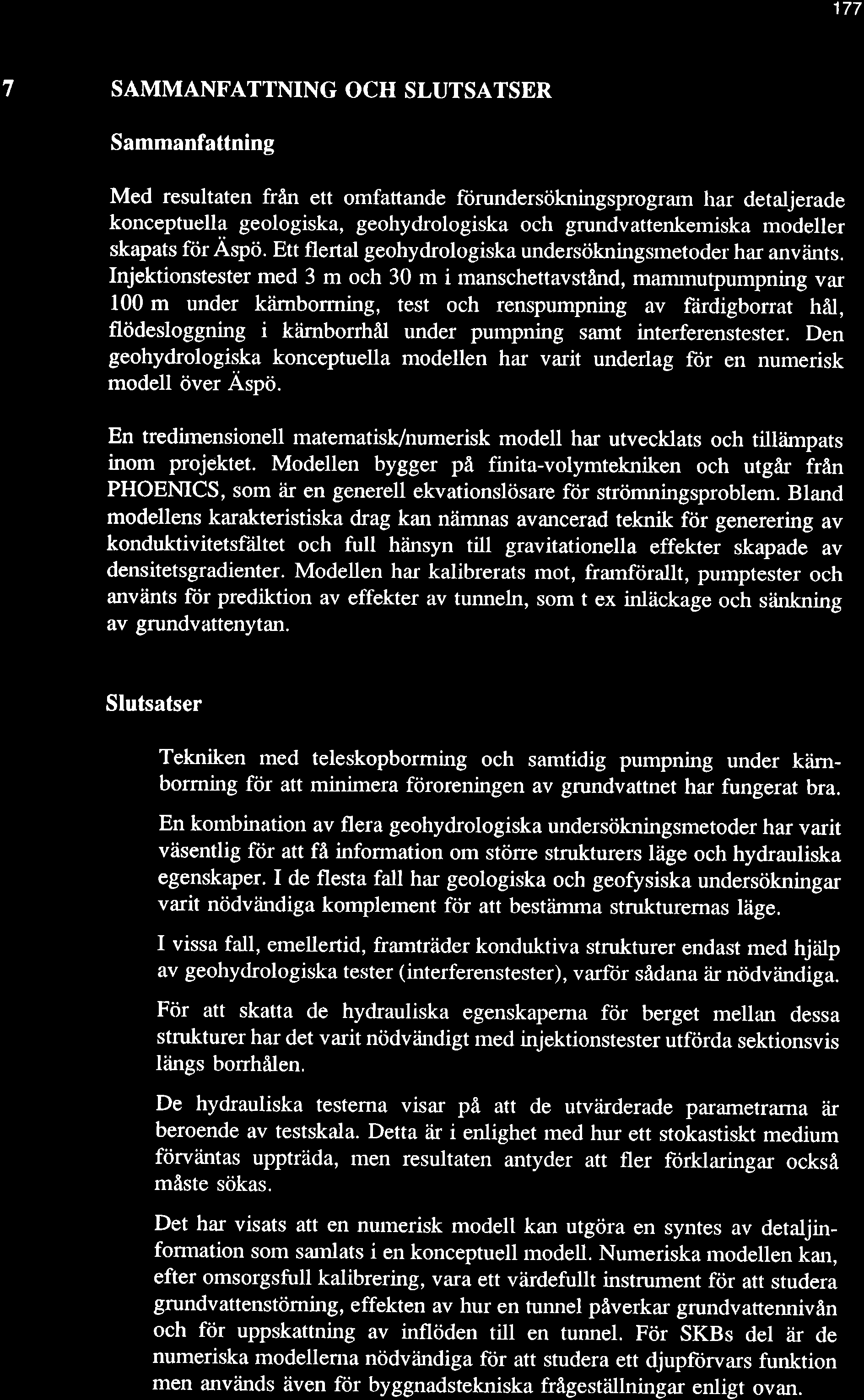 177 7 SAMMANFATTNING OCH SLUTSATSER Sammanfattning Med resultaten från ett omfattande ftirundersökningsprogram har detaljerade konceptuella geologiska, geohydrologiska och grundvattenkerniska