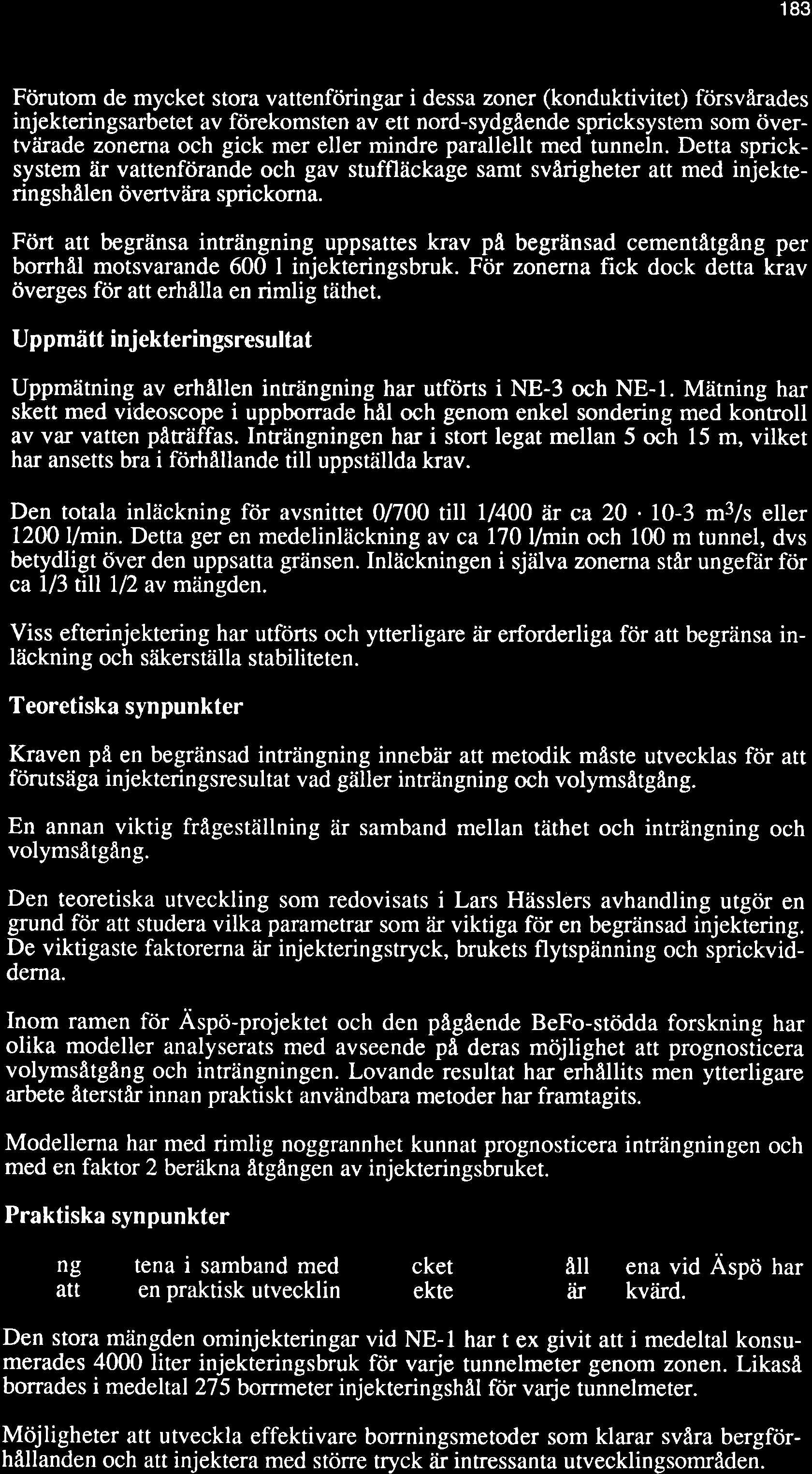 183 Förutom de mycket stora vattenföringar i dessa zoner (konduktivitet) försvårades injekteringsarbetet av förekomsten av ett nord-sydgående spricksystem som övertvåirade zonerna och gick mer eller
