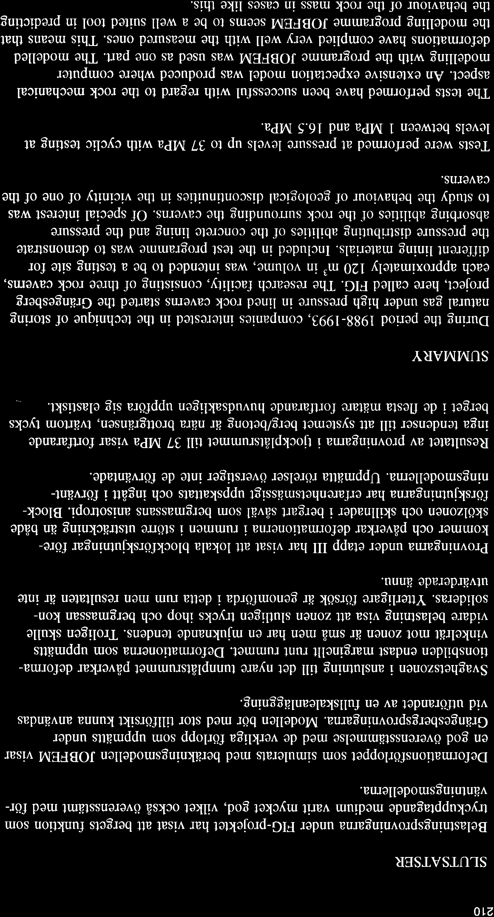 210 SLUTSATSER Belastningsprovningarna under FlG-projektet har visat att bergets funktion som tryckupptagande medium varit mycket god, vilket också överensstämt med förväntningsmodellerna.