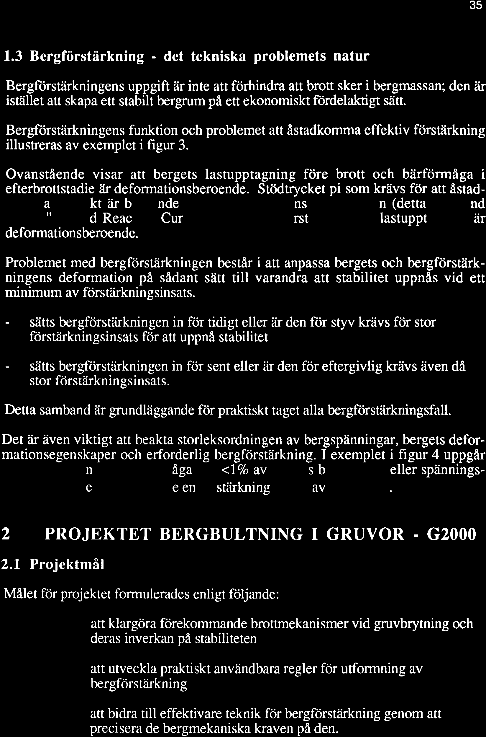 35 1.3 Bergförstärkning - det tekniska problemets natur Bergförstärkningens uppgift är inte att förhindra att brott sker i bergmassan; den åir istället att skapa ett stabilt bergrum på ett ekonomiskt