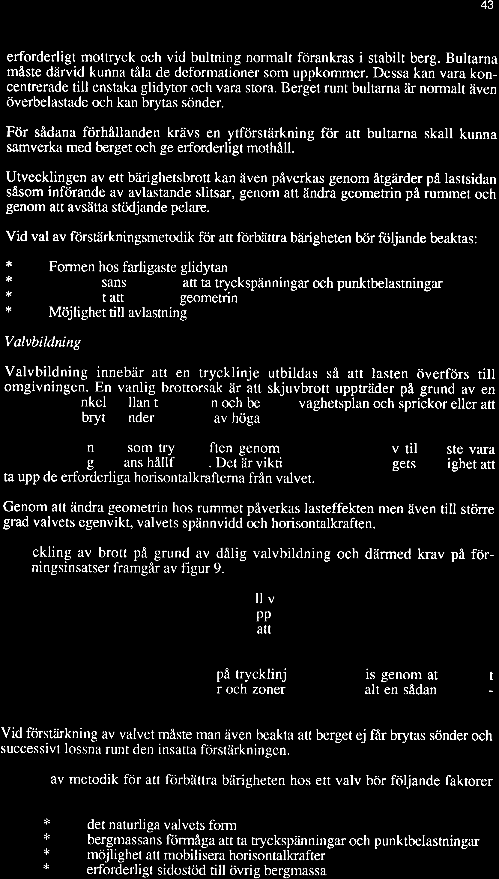 43 erforderligt mottryck och vid bultning normalt förankras i stabilt berg. Bultarna måste därvid kunna tåla de deformationer som uppkommer.