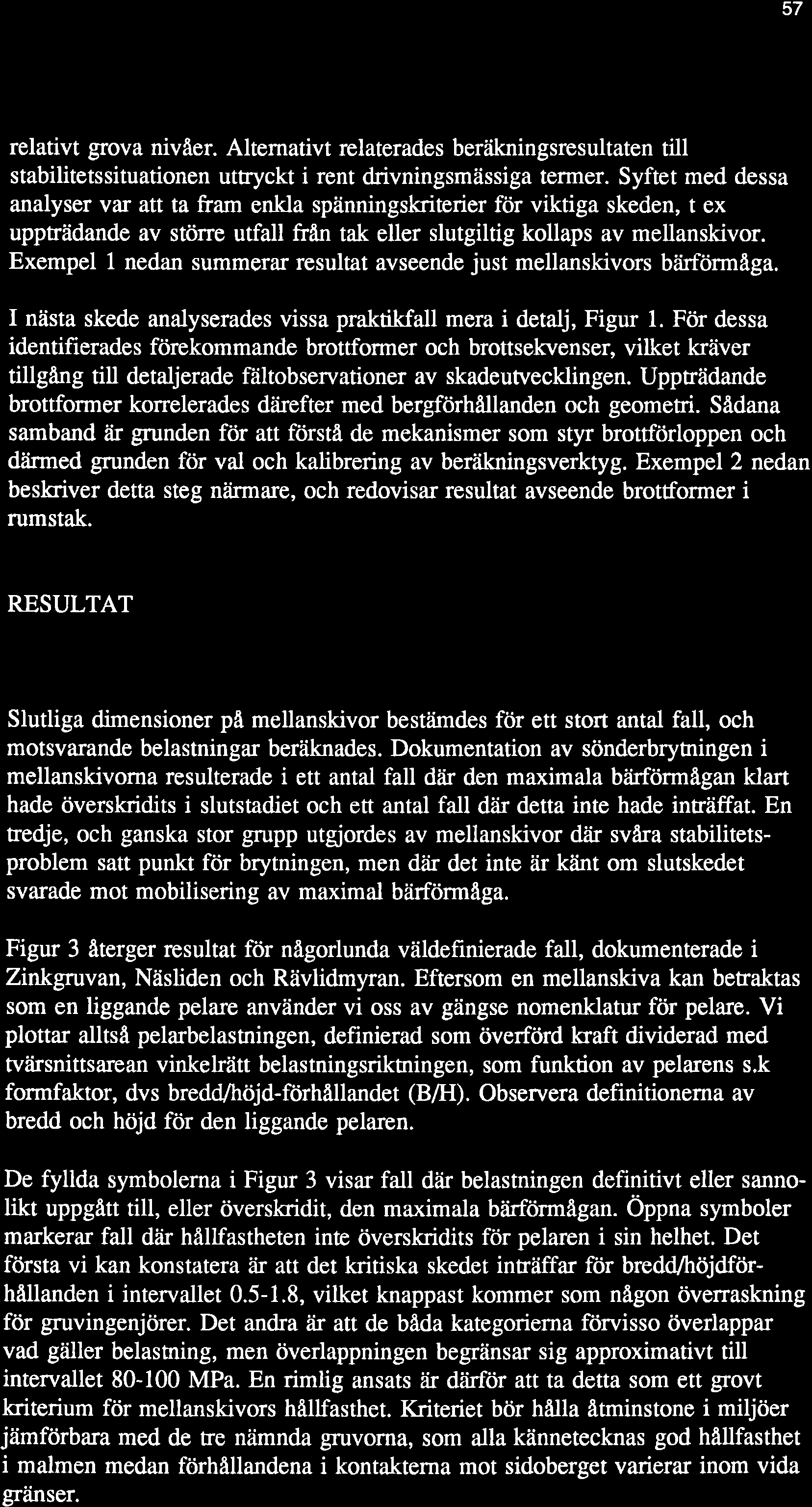 57 relativt grova nivåer. Altemativt relaterades beräkningsresultaten till stabilitetssituationen uttryckt i rent drivningsmässiga termer.