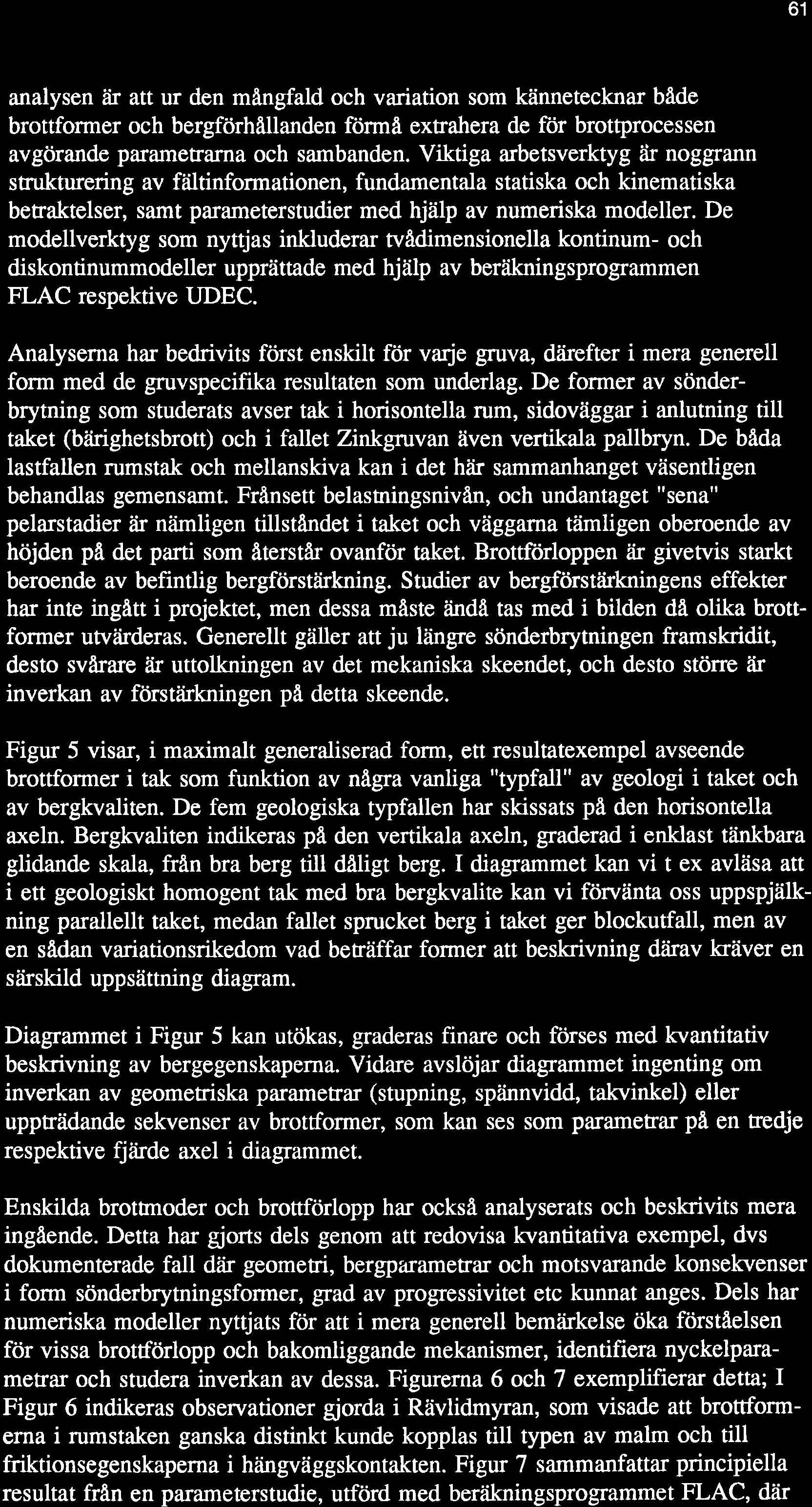 61 analysen är att ur den mångfald och variation som kännetecknar både brottformer och bergförhållanden förmå extrahera de ftir brottprocessen avgörande par rmetarna och sambanden.