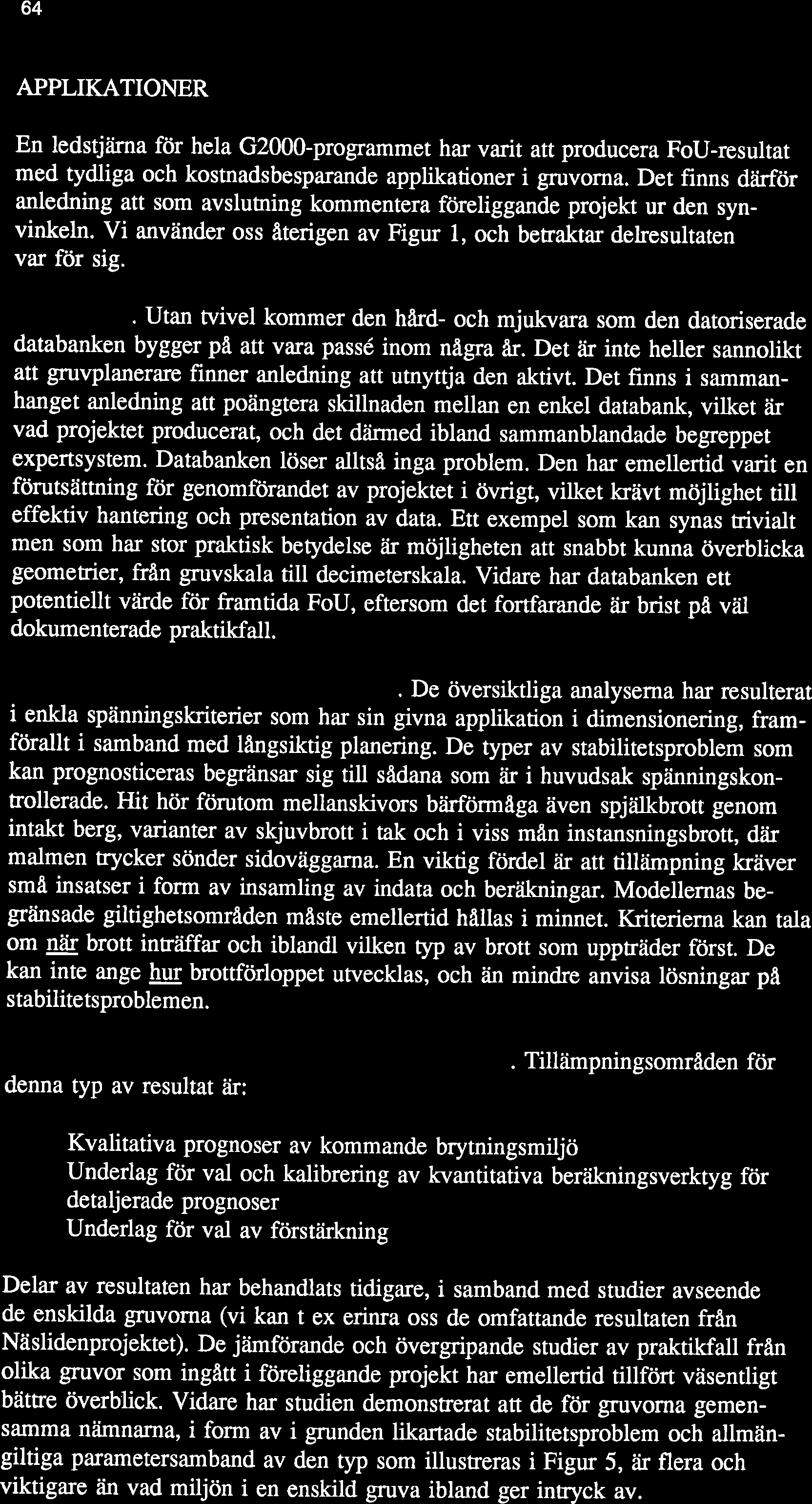 64 APPLIKATIONER En ledstjärna för hela G2000-programmet har varit att producera FoU-resultat med tydliga och kostnadsbesparande applikationer i gruvorna.