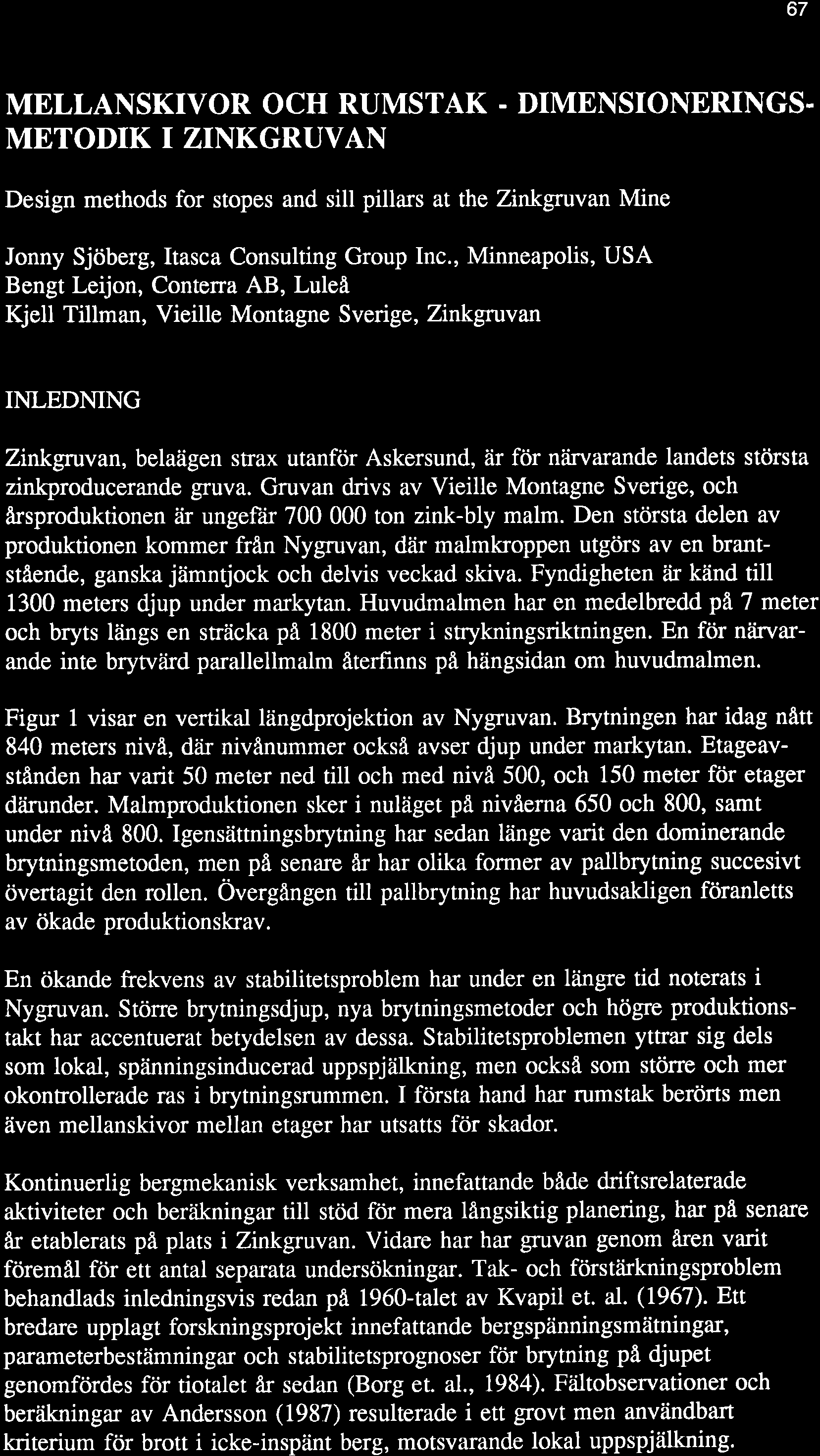 67 MELLANSKIVOR OCH RUMSTAK. DIMENSIONERINGS. METODIK I ZINKGRUVAN Design methods for stopes and sill pillars at the Zinkgruvan Mine Jonny Sjöberg, Itasca Consulting Group Inc.