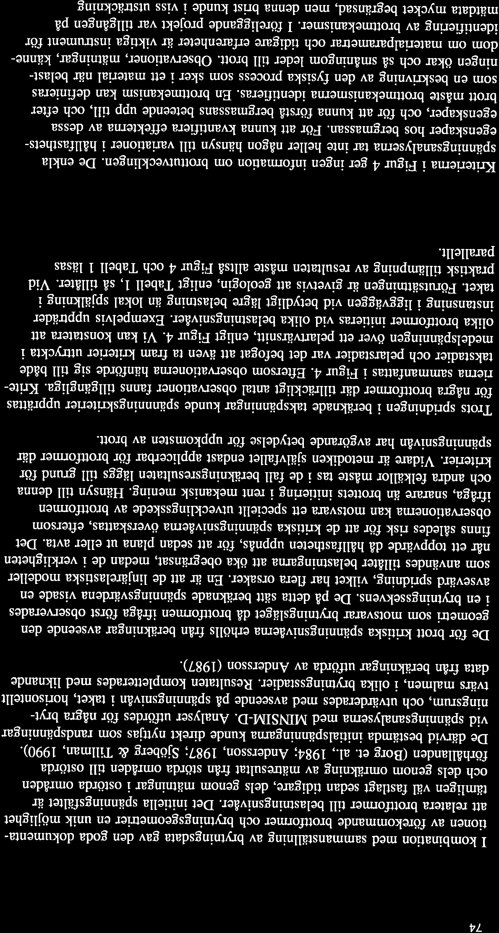 74 Spåinnin ss analvser och belastnin gskriterier I kombination med sammanställning av brytningsdata gav den goda dokumentationen av förekommande brottformer och brytningsgeometrier en unik möjlighet