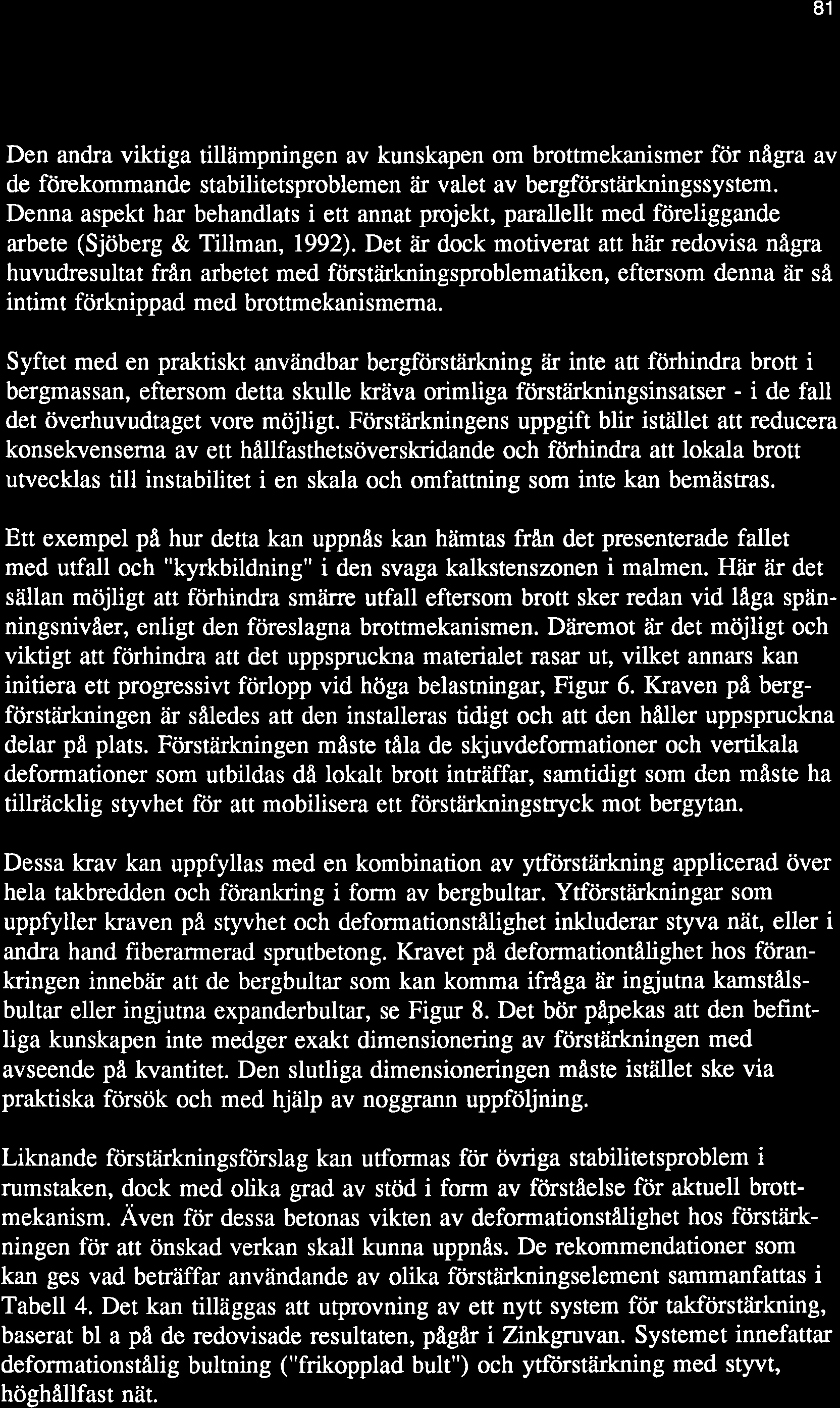 81 Förståirknins Den andra viktiga tillämpningen av kunskapen om brottmekanismer för några av de förekommande stabilitetsproblemen åir valet av bergförstärkningssystem.