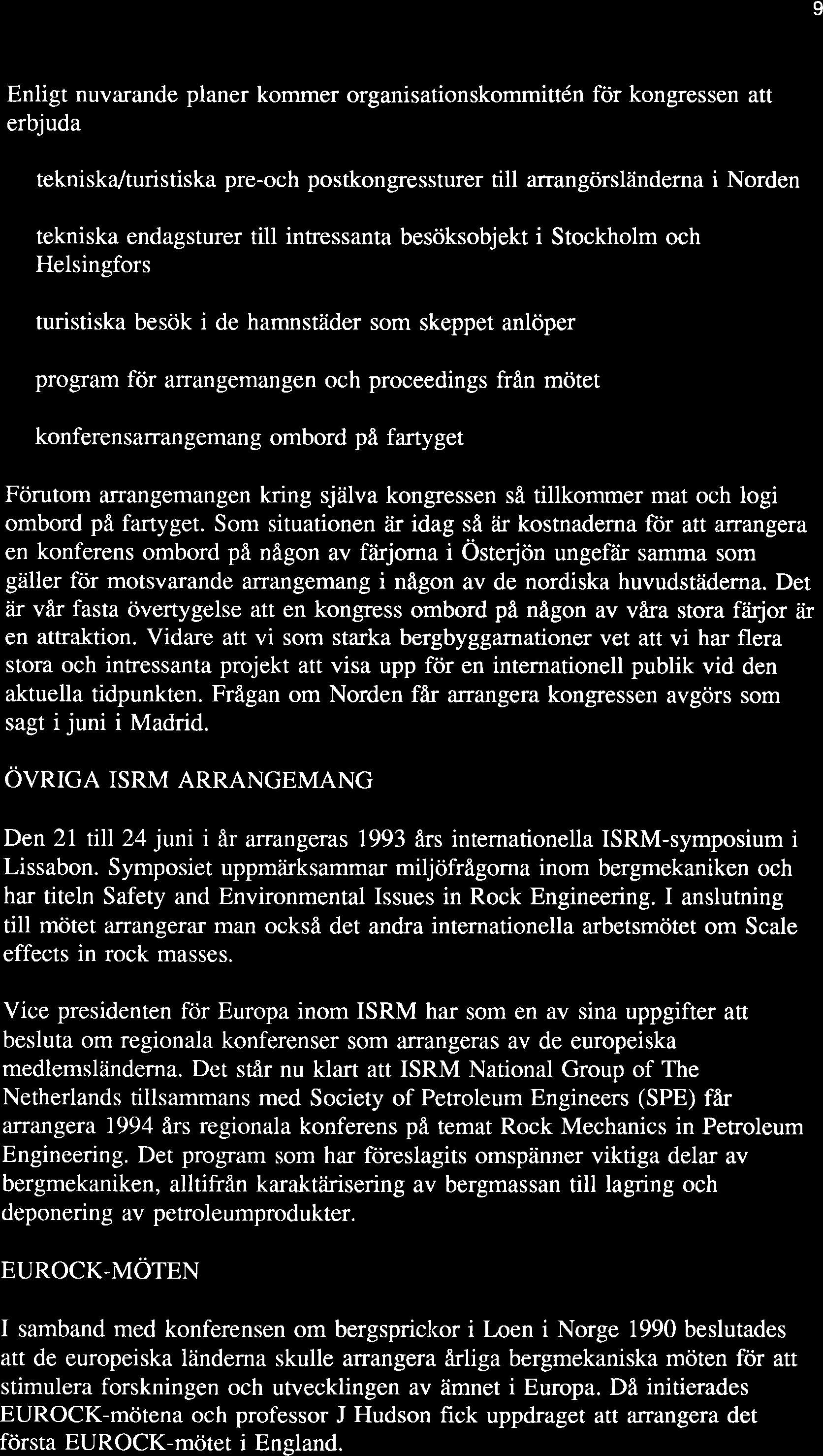 9 Enligt nuvarande planer kommer organisationskommittén för kongressen att erbjuda tekniska/turistiska pre-och postkongressturer till arrangörsländerna i Norden tekniska endagsturer till intressanta