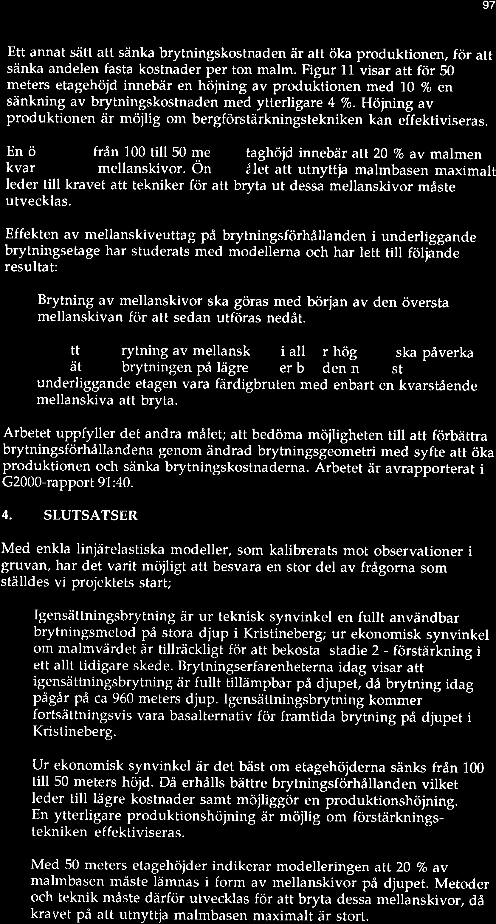 97 Ett annat sätt att sänka brytningskostnaden är att öka produktionen, för att sänka andelen fasta kostnader per ton malm.