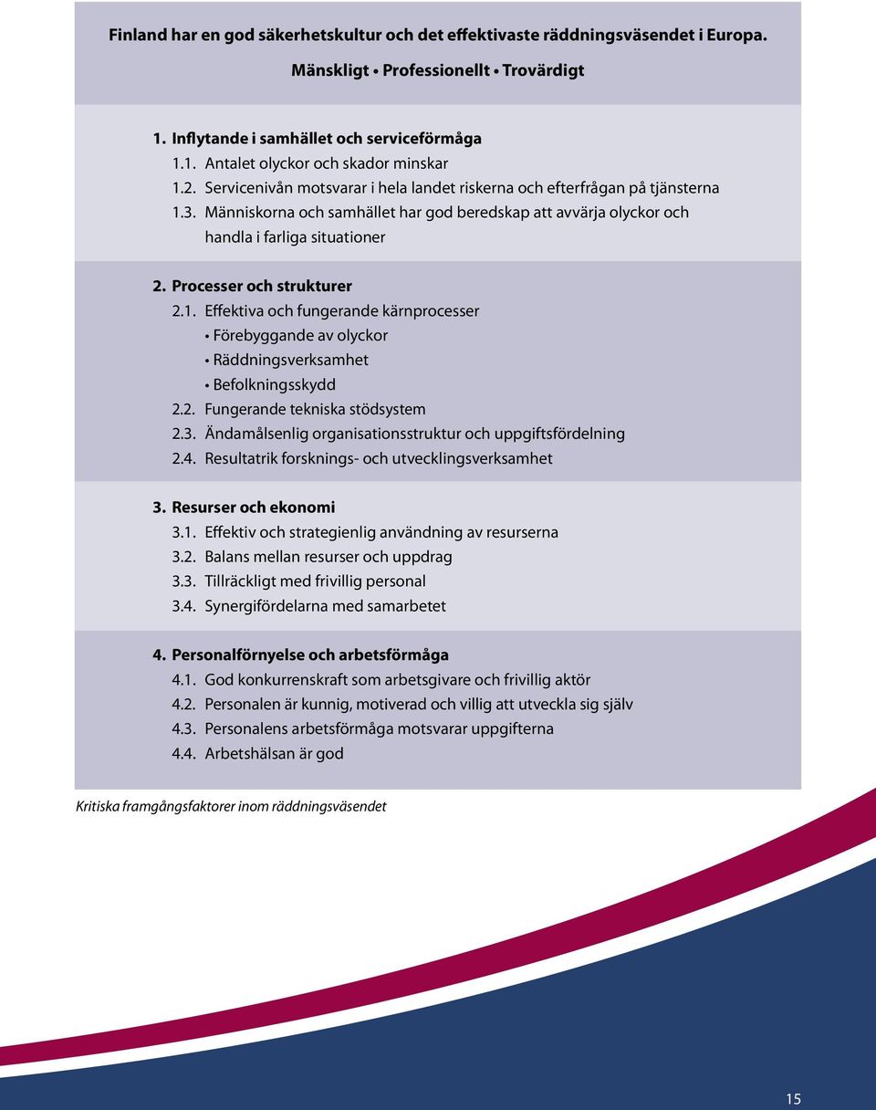 Processer och strukturer 2.1. Effektiva och fungerande kärnprocesser Förebyggande av olyckor Räddningsverksamhet Befolkningsskydd 2.2. Fungerande tekniska stödsystem 2.3.