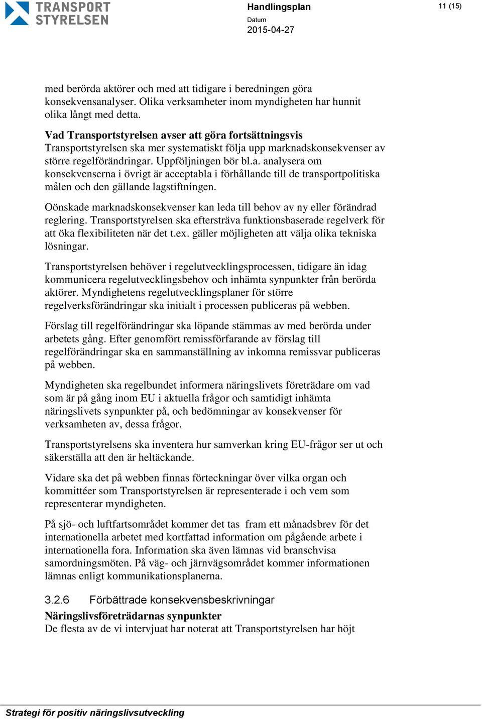 Oönskade marknadskonsekvenser kan leda till behov av ny eller förändrad reglering. Transportstyrelsen ska eftersträva funktionsbaserade regelverk för att öka flexi