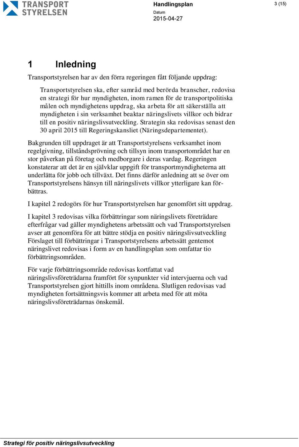 positiv näringslivsutveckling. Strategin ska redovisas senast den 30 april 2015 till Regeringskansliet (Näringsdepartementet).