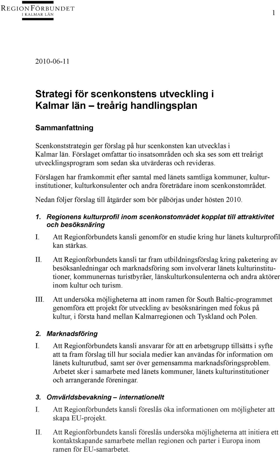 Förslagen har framkommit efter samtal med länets samtliga kommuner, kulturinstitutioner, kulturkonsulenter och andra företrädare inom scenkonstområdet.