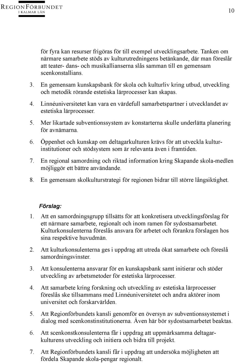 En gemensam kunskapsbank för skola och kulturliv kring utbud, utveckling och metodik rörande estetiska lärprocesser kan skapas. 4.