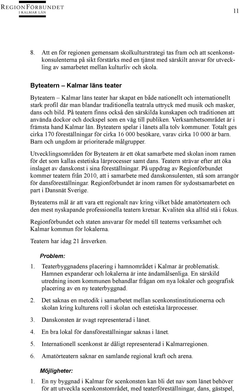 Byteatern Kalmar läns teater Byteatern Kalmar läns teater har skapat en både nationellt och internationellt stark profil där man blandar traditionella teatrala uttryck med musik och masker, dans och