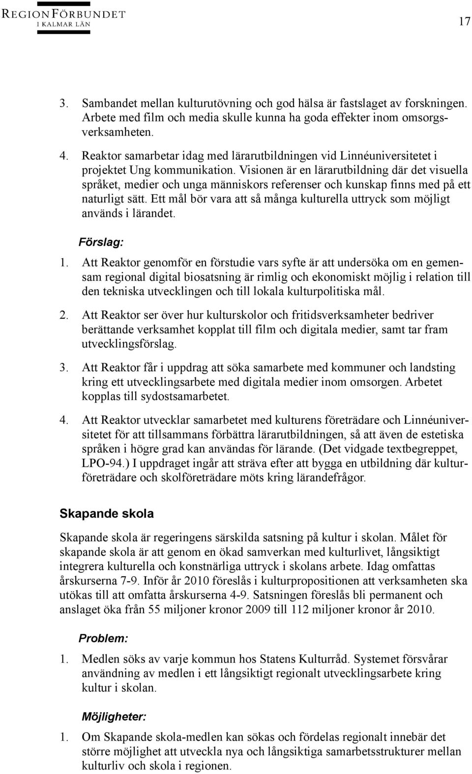 Visionen är en lärarutbildning där det visuella språket, medier och unga människors referenser och kunskap finns med på ett naturligt sätt.