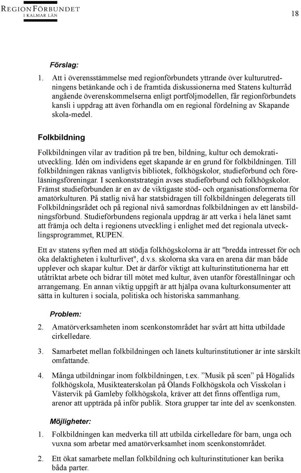 regionförbundets kansli i uppdrag att även förhandla om en regional fördelning av Skapande skola-medel.