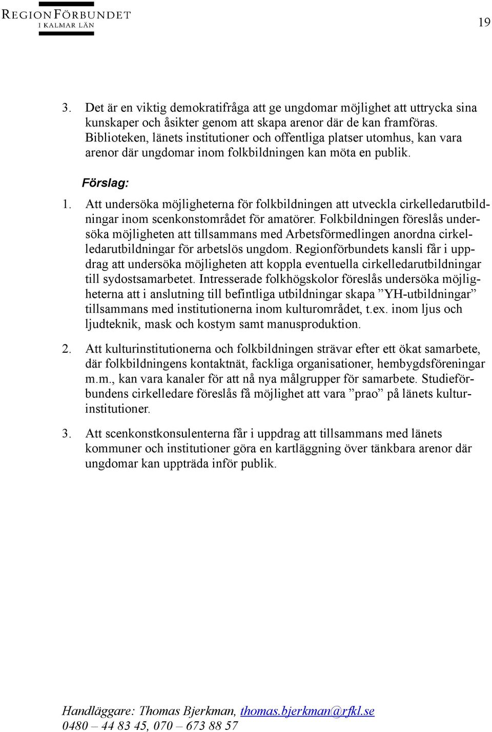 Att undersöka möjligheterna för folkbildningen att utveckla cirkelledarutbildningar inom scenkonstområdet för amatörer.