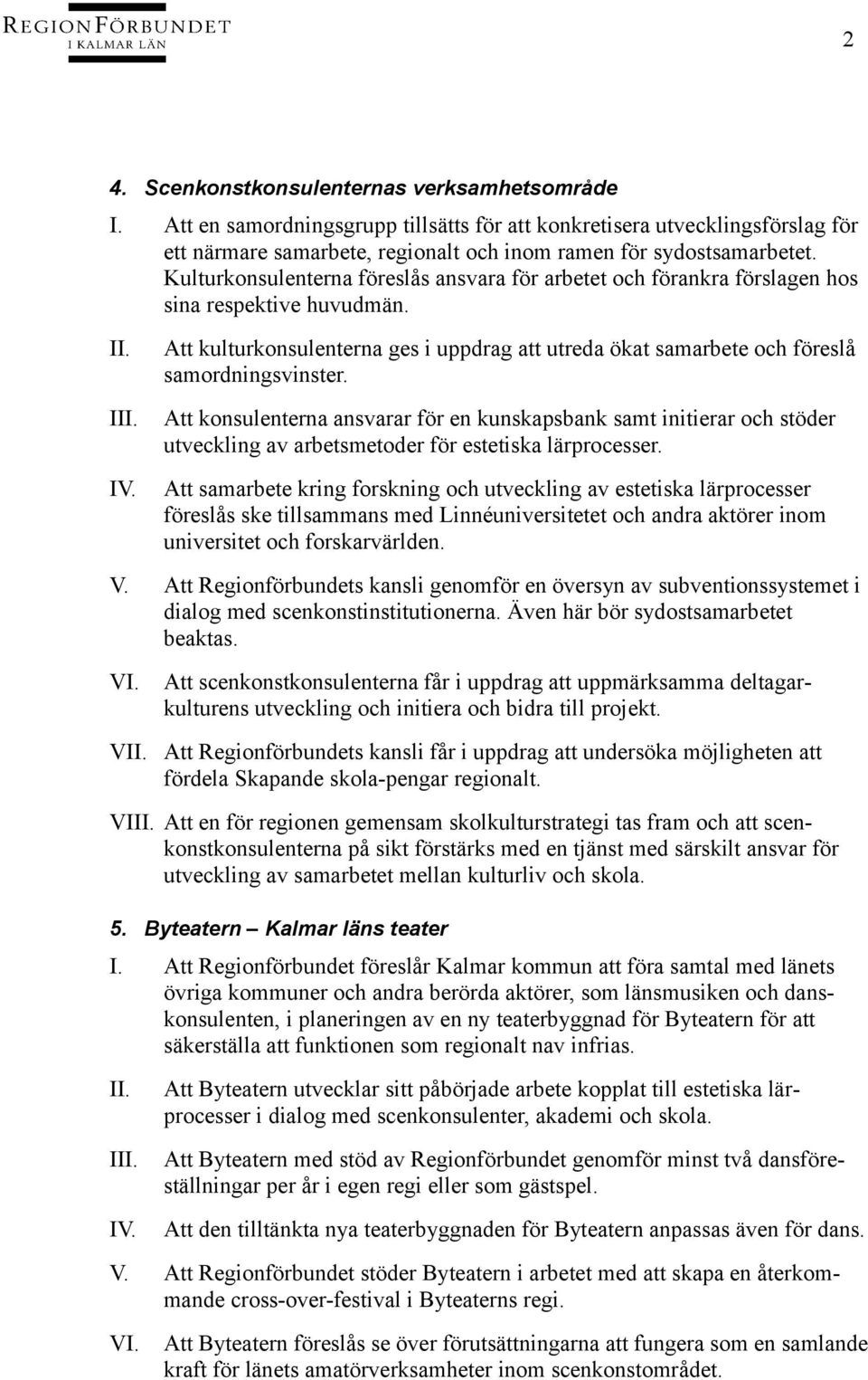 Att kulturkonsulenterna ges i uppdrag att utreda ökat samarbete och föreslå samordningsvinster.