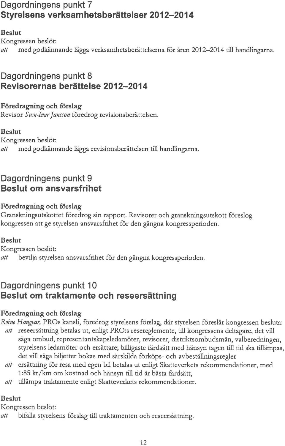 Dagordningens punkt 9 om ansvarsfrihet Granskningsutskottet föredrog sin rapport. Revisorer och granskningsutskott föreslog kongressen att ge styrelsen ansvarsfrihet för den gångna kongressperioden.