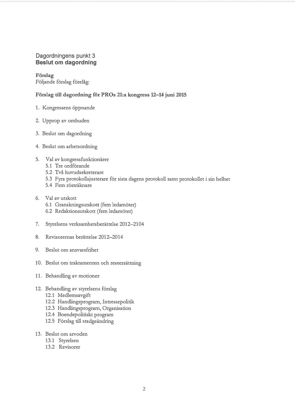 Val av utskott 6.1 Granskningsutskott (fem ledamöter) 6.2 Redaktionsutskott (fem ledamöter) 7. Styrelsens verksamhetsberättelse 2012 2104 8. Revisorernas berättelse 2012 2014 9. om ansvarsfrihet 10.