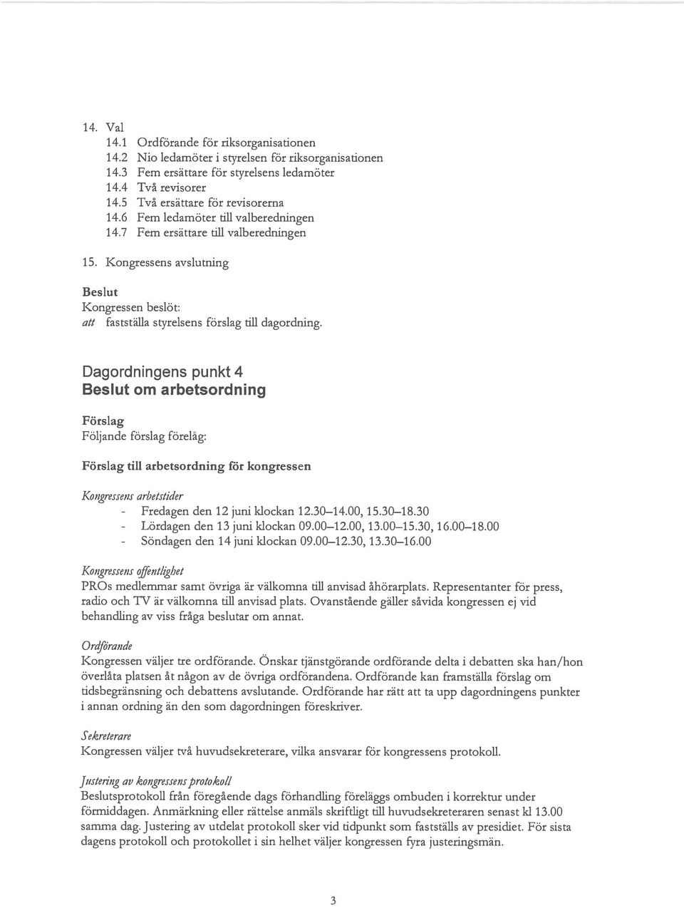 Dagordningens punkt 4 om arbetsordning Förslag Följande förslag förelåg: Förslag till arbetsordning för kongressen Kongressens arbetstider den 12 juni klockan 12.30 14.00, 15.30 18.