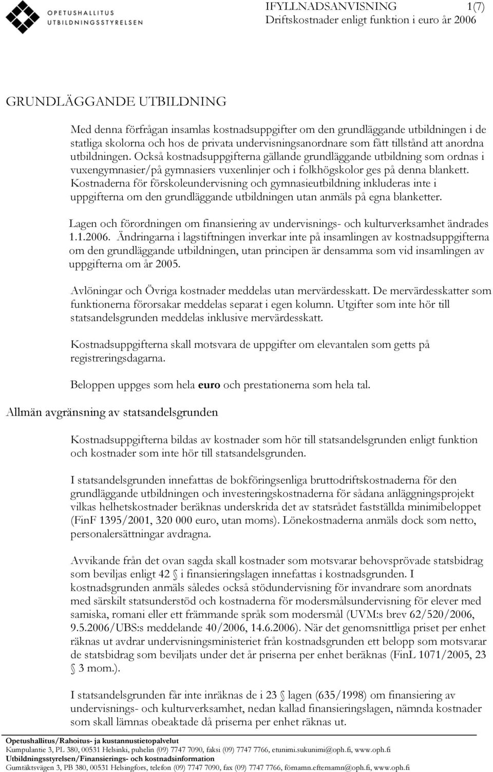 Också kostnadsuppgifterna gällande grundläggande utbildning som ordnas i vuxengymnasier/på gymnasiers vuxenlinjer och i folkhögskolor ges på denna blankett.